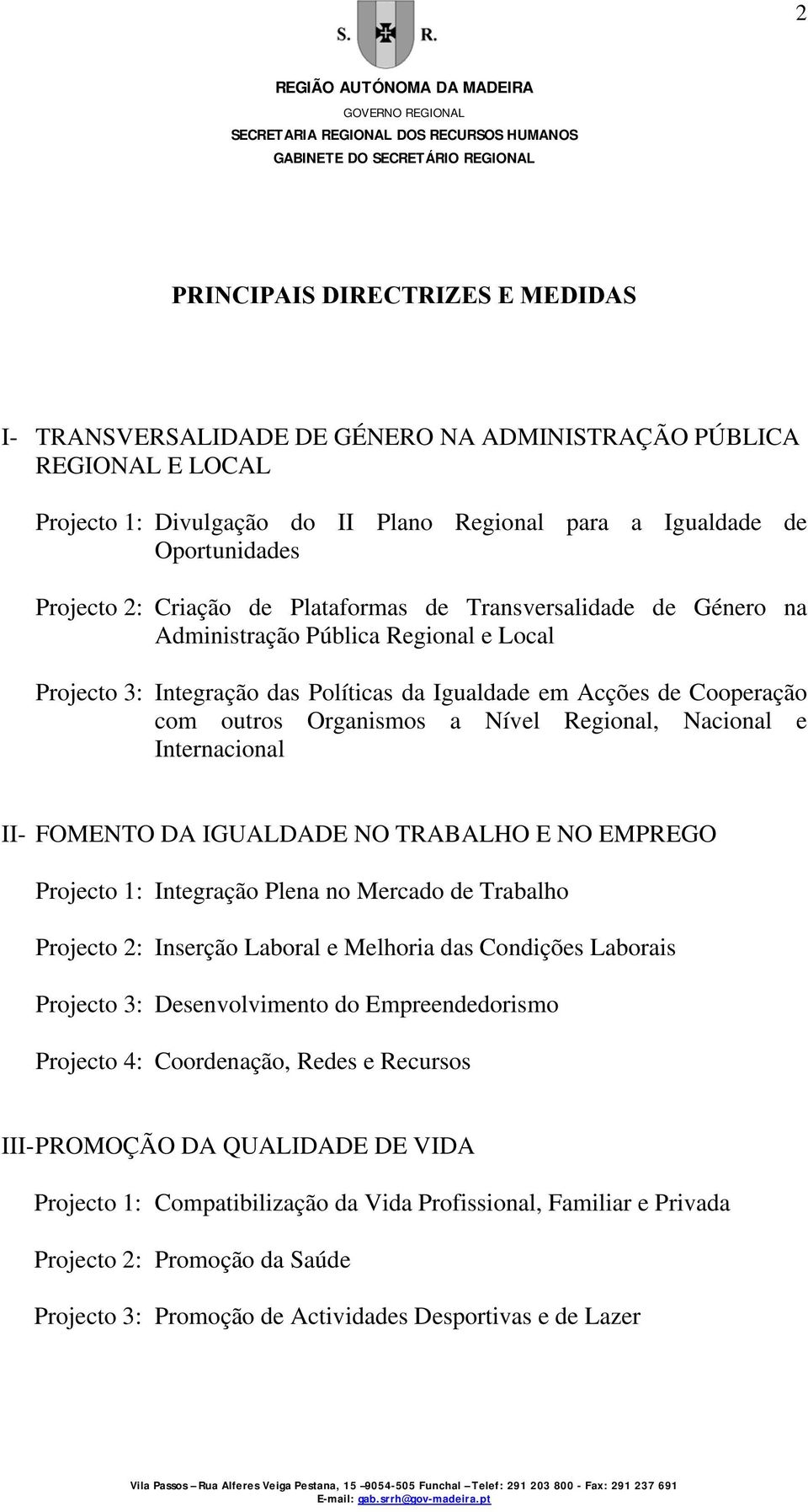 Regional, Nacional e Internacional II- FOMENTO DA IGUALDADE NO TRABALHO E NO EMPREGO Projecto 1: Integração Plena no Mercado de Trabalho Projecto 2: Inserção Laboral e Melhoria das Condições Laborais