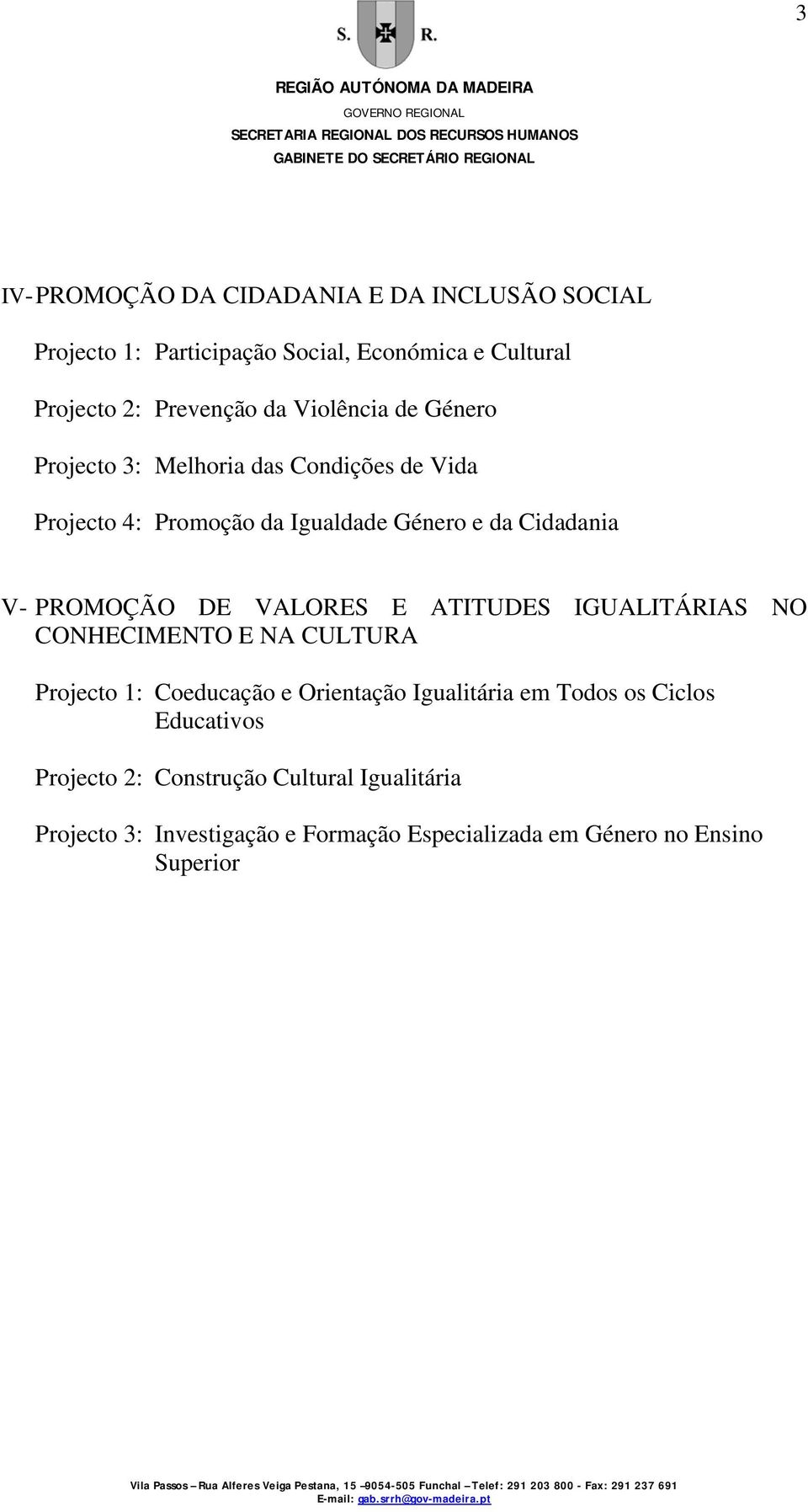 DE VALORES E ATITUDES IGUALITÁRIAS NO CONHECIMENTO E NA CULTURA Projecto 1: Coeducação e Orientação Igualitária em Todos os Ciclos