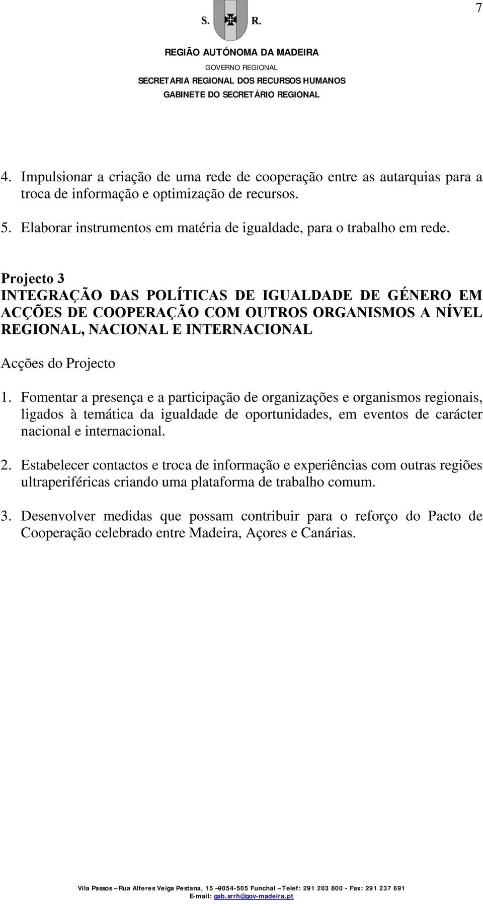 Projecto 3 INTEGRAÇÃO DAS POLÍTICAS DE IGUALDADE DE GÉNERO EM ACÇÕES DE COOPERAÇÃO COM OUTROS ORGANISMOS A NÍVEL REGIONAL, NACIONAL E INTERNACIONAL 1.