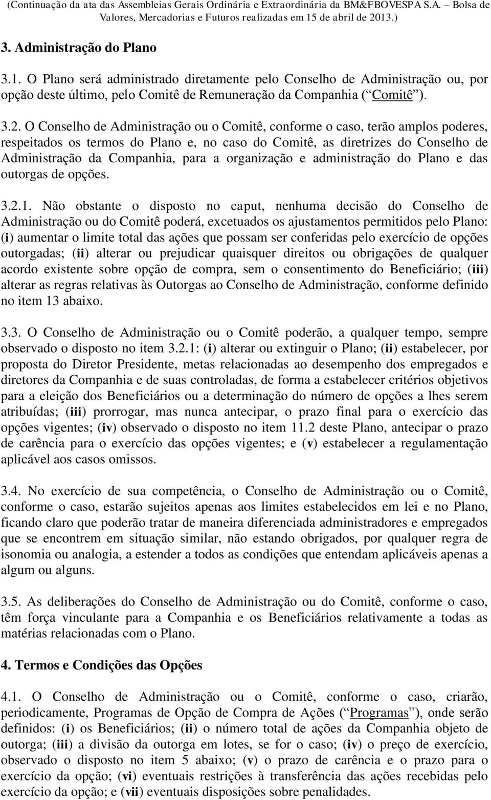 organização e administração do Plano e das outorgas de opções. 3.2.1.