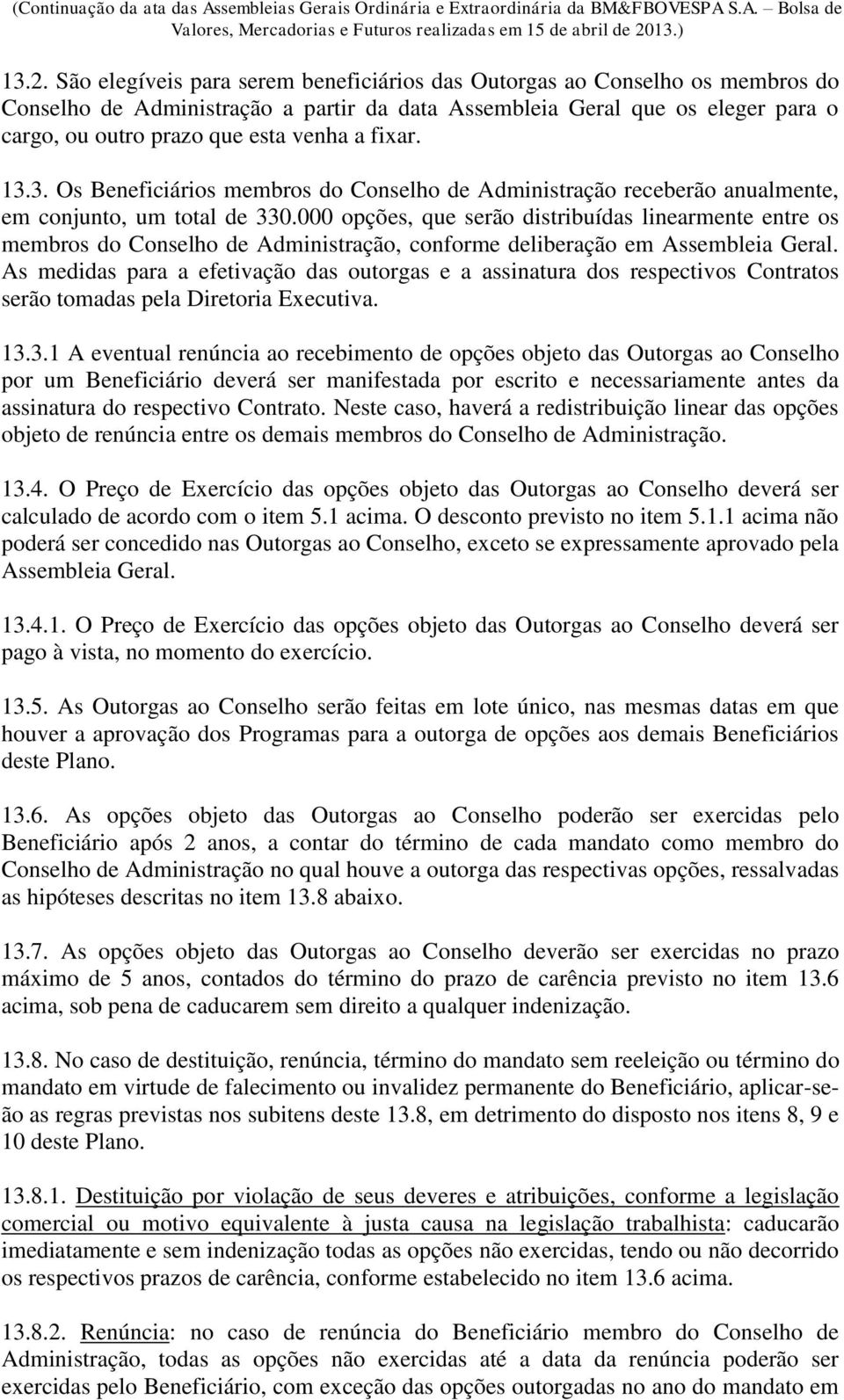 000 opções, que serão distribuídas linearmente entre os membros do Conselho de Administração, conforme deliberação em Assembleia Geral.