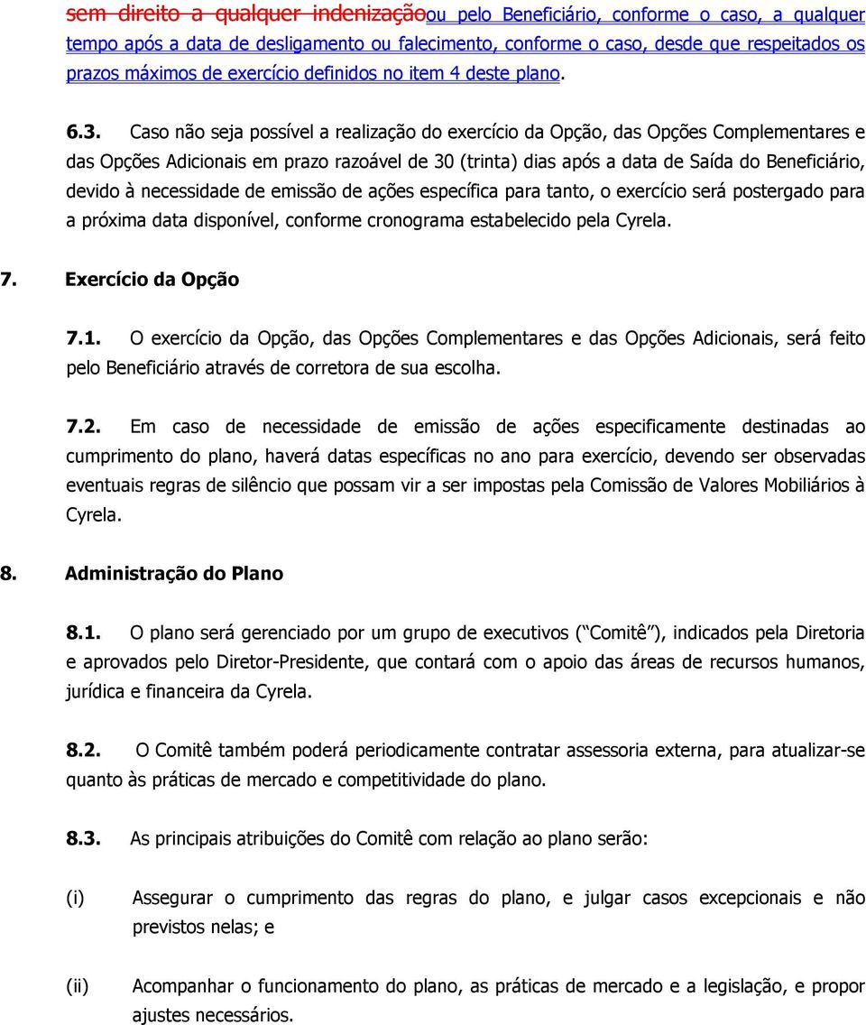 Caso não seja possível a realização do exercício da Opção, das Opções Complementares e das Opções Adicionais em prazo razoável de 30 (trinta) dias após a data de Saída do Beneficiário, devido à