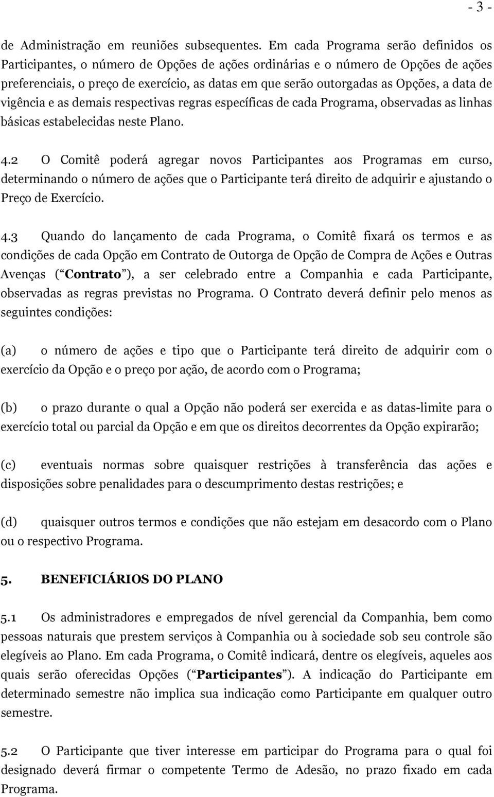 Opções, a data de vigência e as demais respectivas regras específicas de cada Programa, observadas as linhas básicas estabelecidas neste Plano. 4.