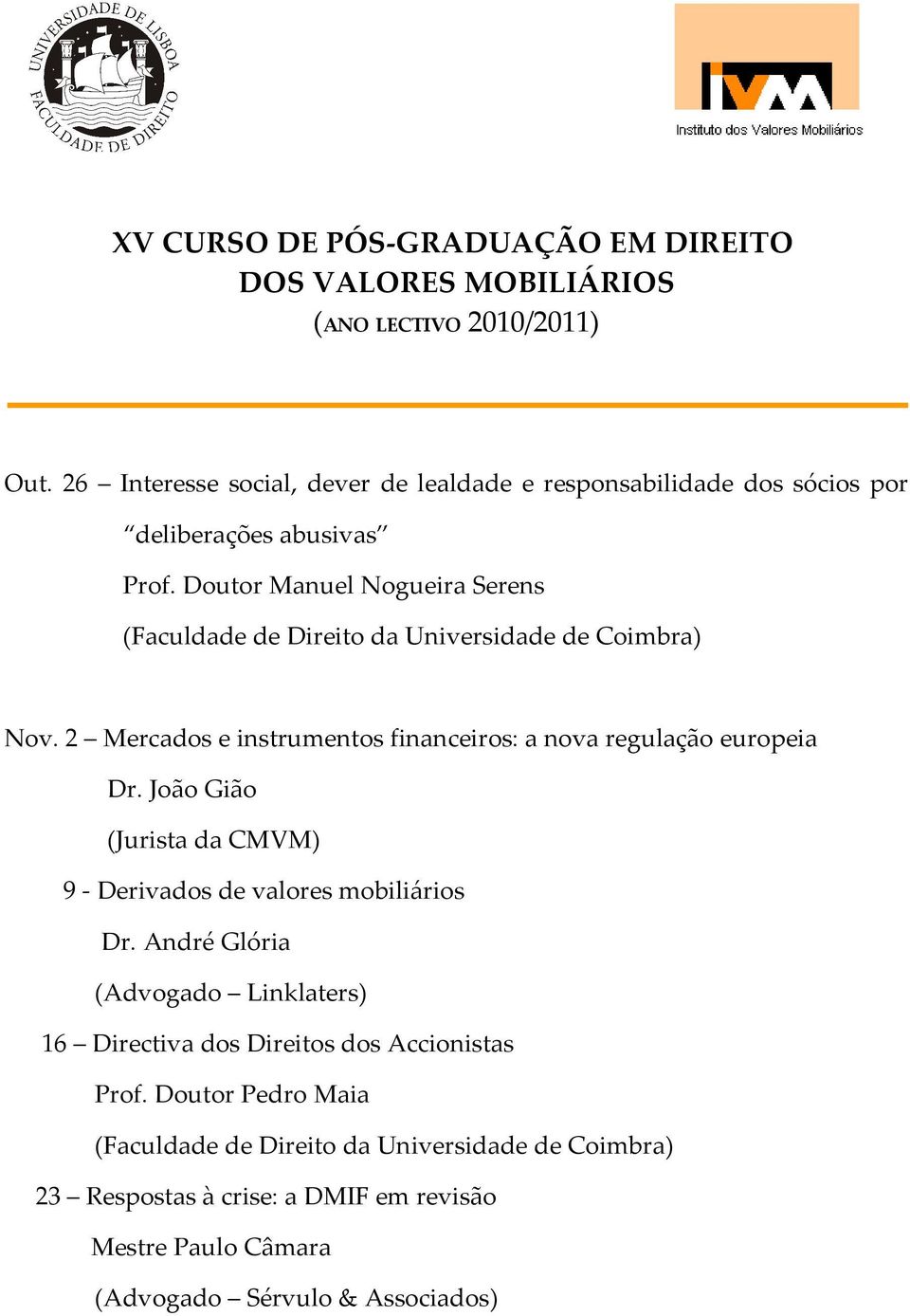 Doutor Manuel Nogueira Serens (Faculdade de Direito da Universidade de Coimbra) Nov. 2 Mercados e instrumentos financeiros: a nova regulação europeia Dr.