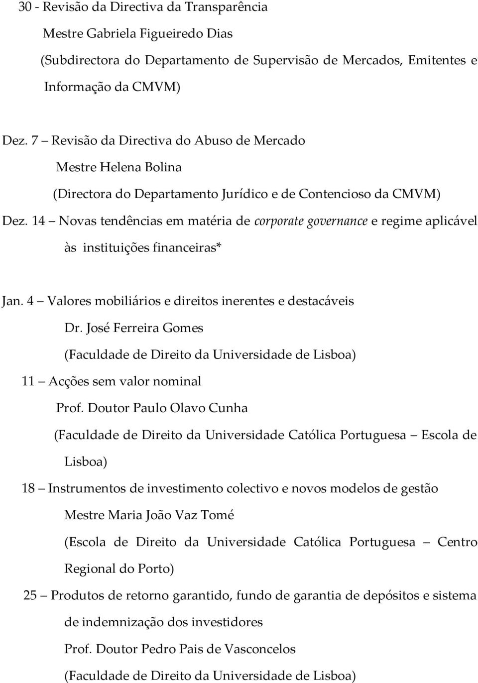 14 Novas tendências em matéria de corporate governance e regime aplicável às instituições financeiras* Jan. 4 Valores mobiliários e direitos inerentes e destacáveis Dr.