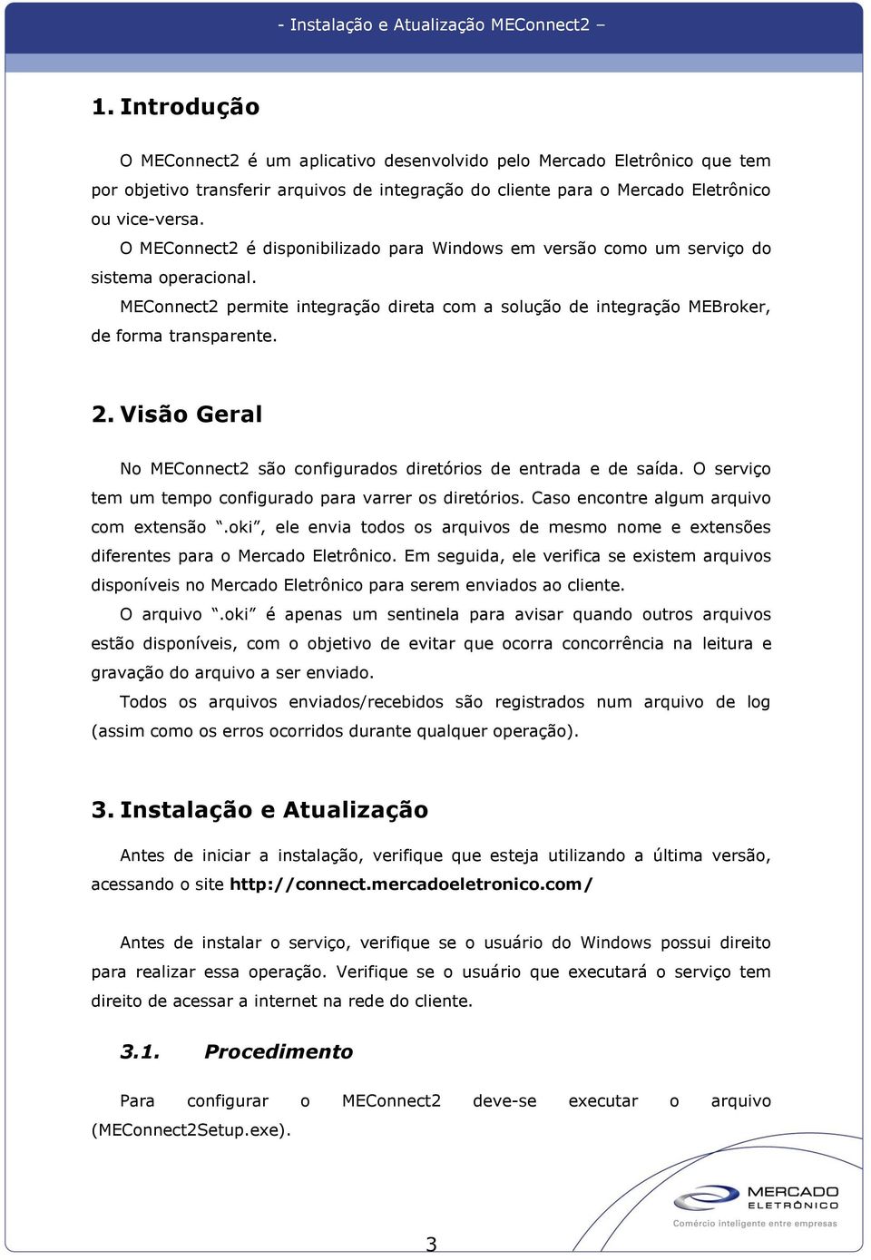 Visão Geral No MEConnect2 são configurados diretórios de entrada e de saída. O serviço tem um tempo configurado para varrer os diretórios. Caso encontre algum arquivo com extensão.