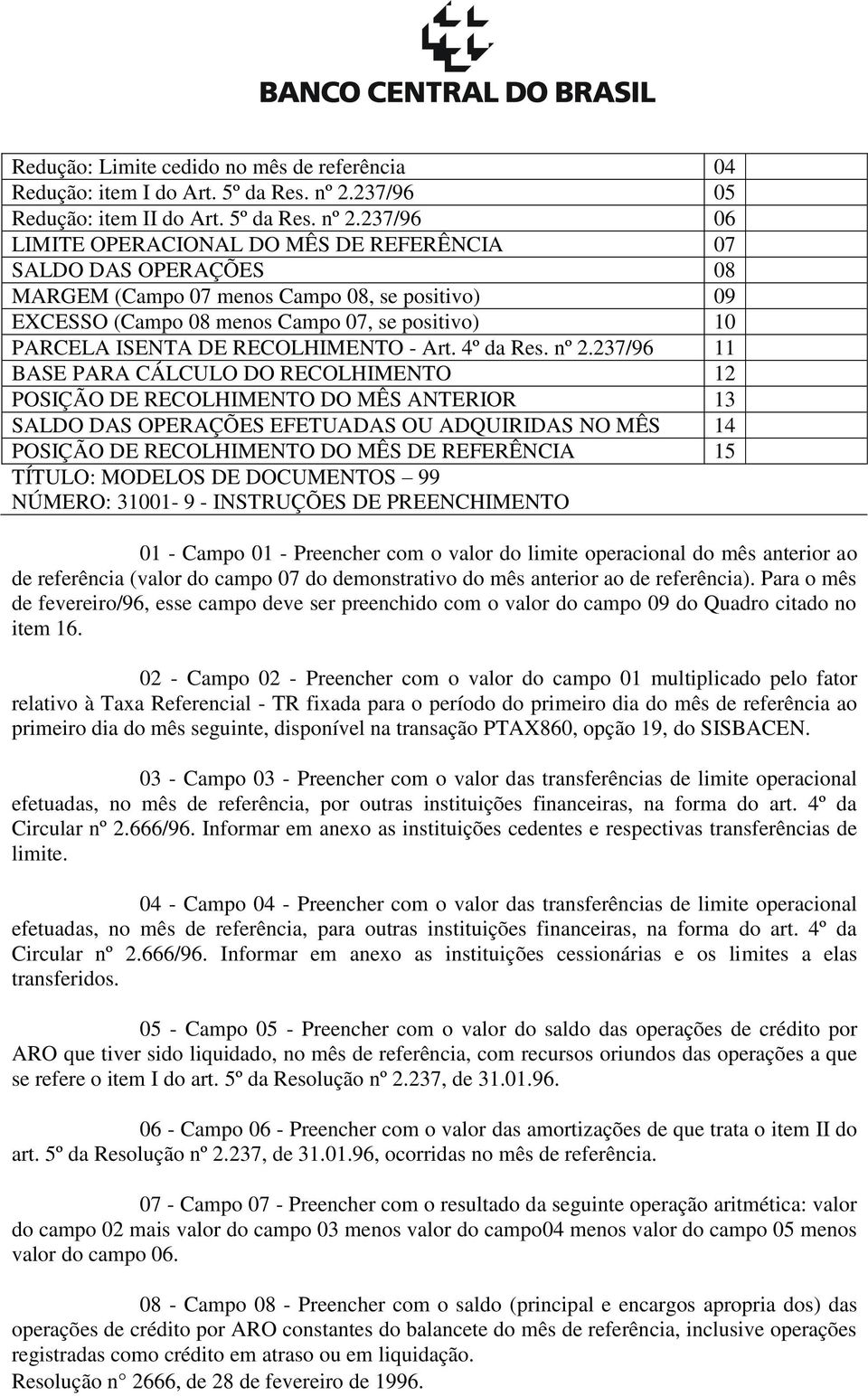 237/96 06 LIMITE OPERACIONAL DO MÊS DE REFERÊNCIA 07 SALDO DAS OPERAÇÕES 08 MARGEM (Campo 07 menos Campo 08, se positivo) 09 EXCESSO (Campo 08 menos Campo 07, se positivo) 10 PARCELA ISENTA DE