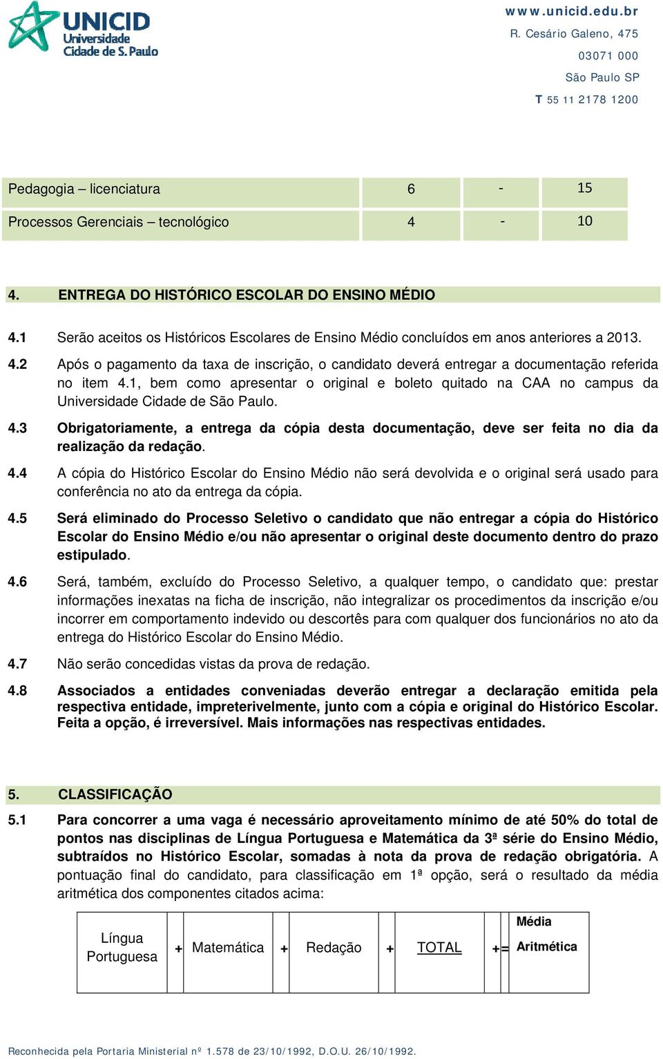 1, bem como apresentar o original e boleto quitado na CAA no campus da Universidade Cidade de São Paulo. 4.