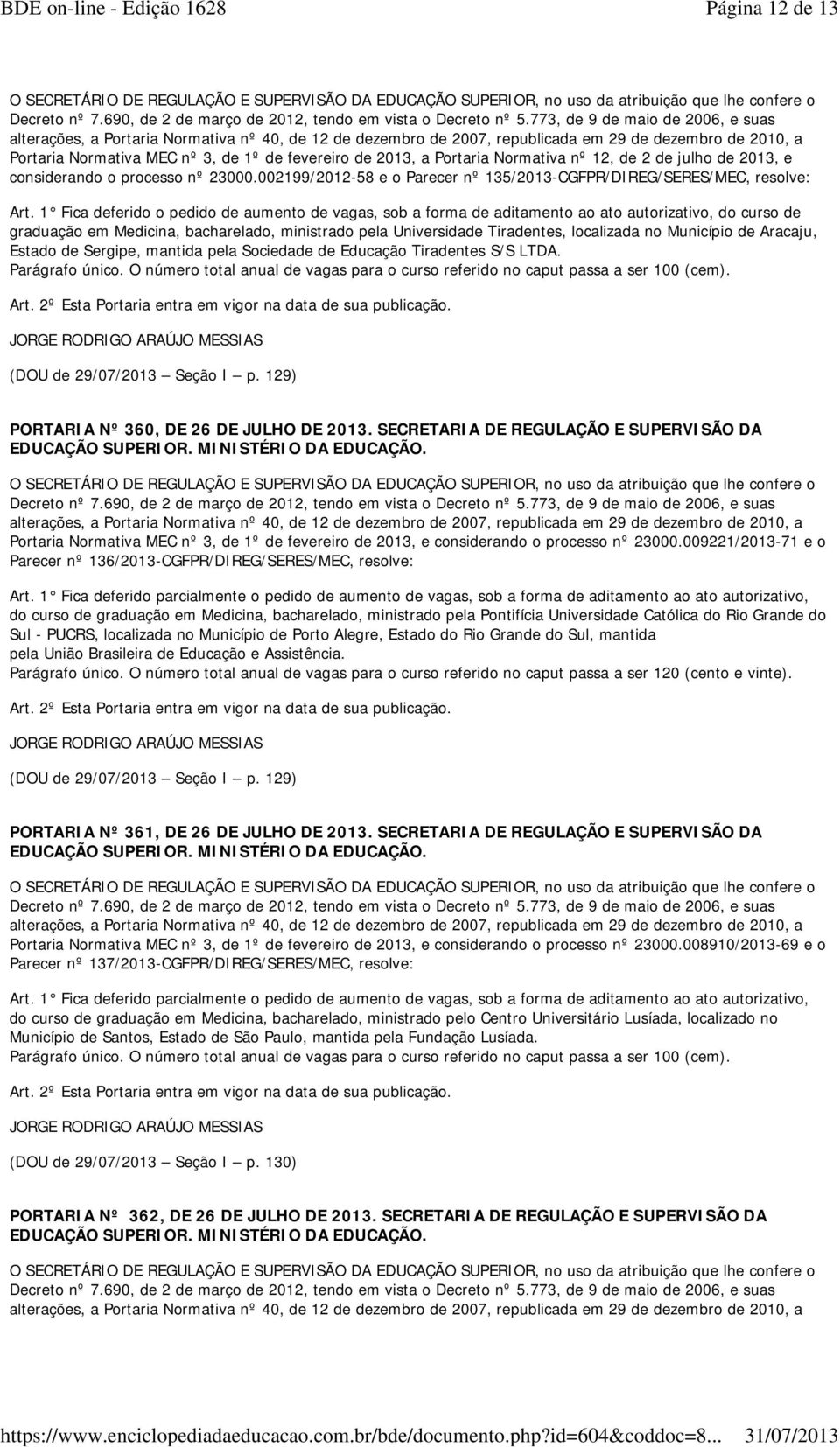 a Portaria Normativa nº 12, de 2 de julho de 2013, e considerando o processo nº 23000.002199/2012-58 e o Parecer nº 135/2013-CGFPR/DIREG/SERES/MEC, resolve: Art.