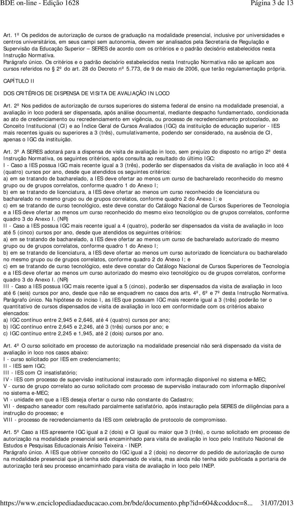 de Regulação e Supervisão da Educação Superior SERES de acordo com os critérios e o padrão decisório estabelecidos nesta Instrução Normativa. Parágrafo único.