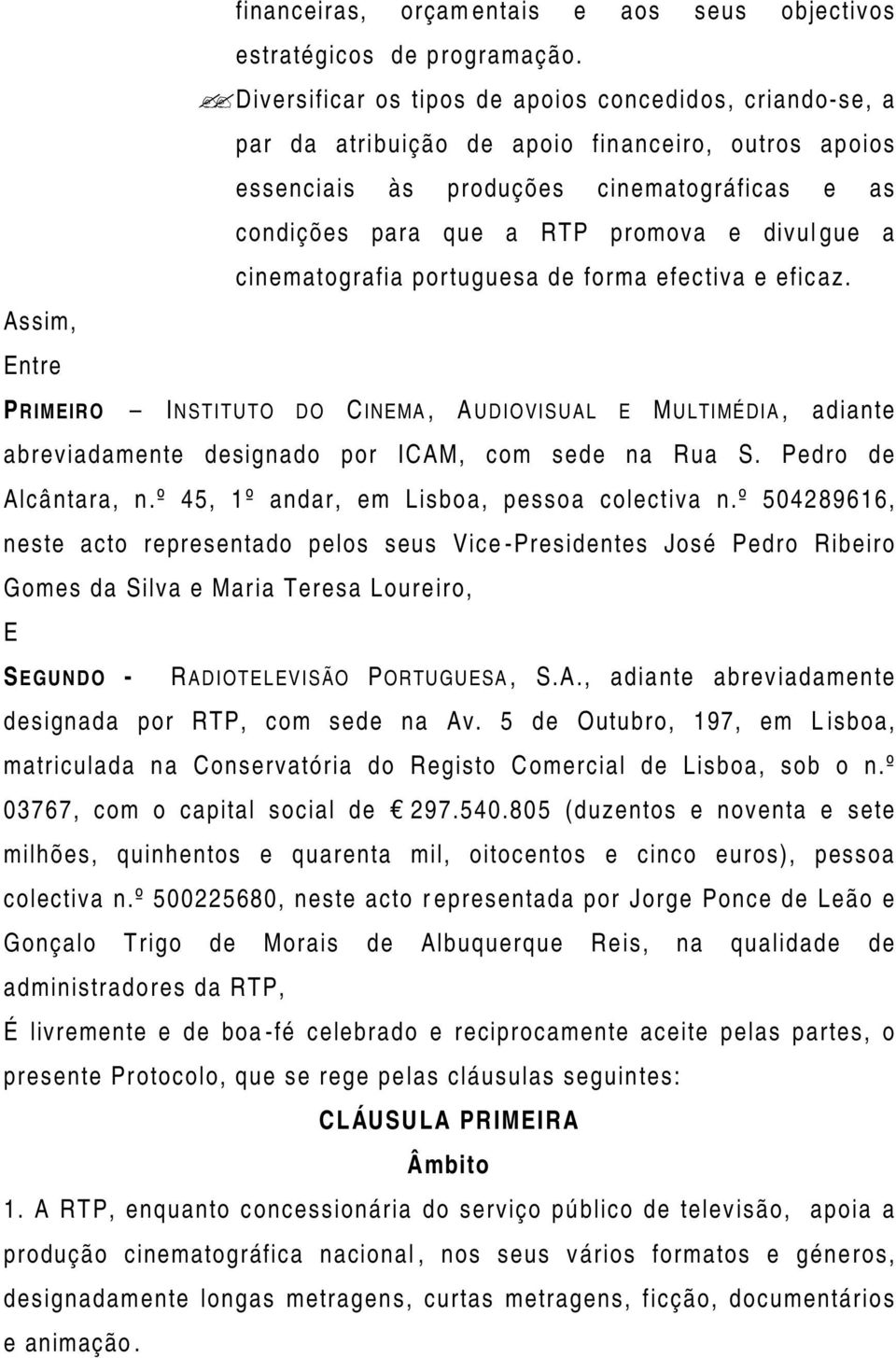 divulgue a cinematografia portuguesa de forma efectiva e eficaz. Assim, Entre PRIMEIRO INSTITUTO DO CINEMA, AUDIOVISUAL E MULTIMÉDIA, adiante abreviadamente designado por ICAM, com sede na Rua S.