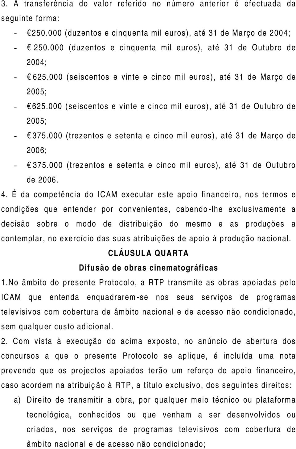 000 (seiscentos e vinte e cinco mil euros), até 31 de Outubro de 2005; - 375.000 (trezentos e setenta e cinco mil euros), até 31 de Março de 2006; - 375.