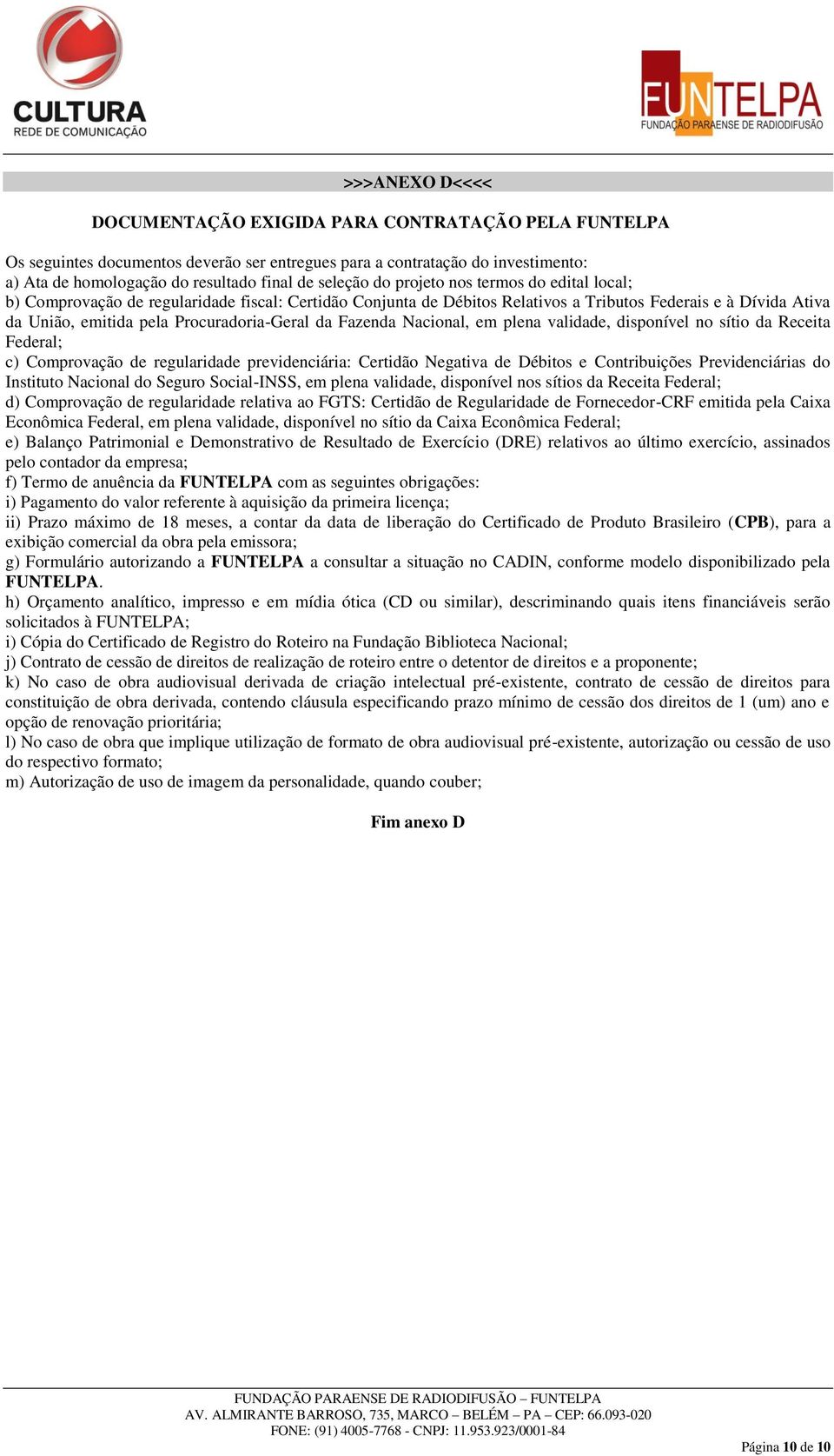 Procuradoria-Geral da Fazenda Nacional, em plena validade, disponível no sítio da Receita Federal; c) Comprovação de regularidade previdenciária: Certidão Negativa de Débitos e Contribuições