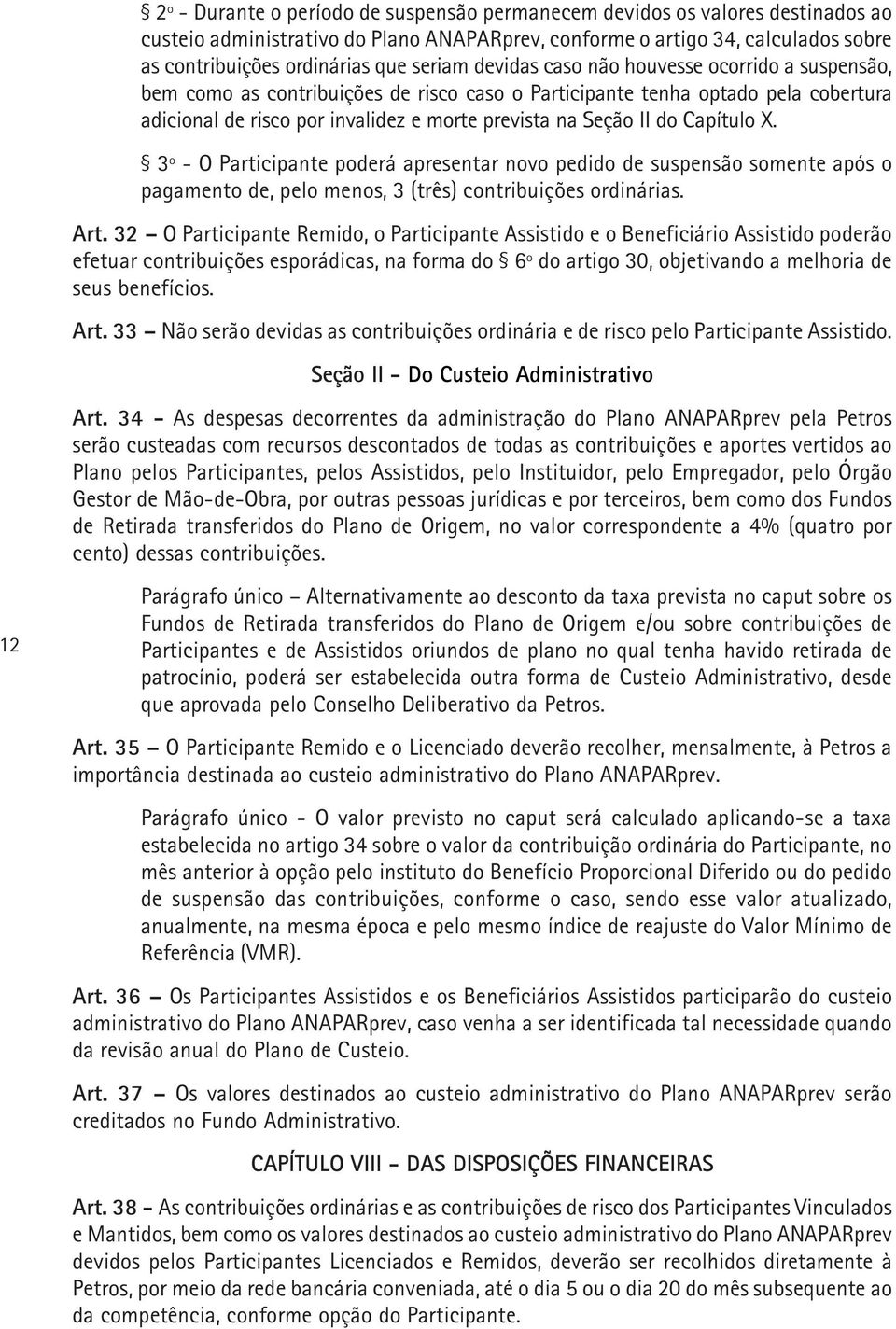 do Capítulo X. 3º - O Participante poderá apresentar novo pedido de suspensão somente após o pagamento de, pelo menos, 3 (três) contribuições ordinárias. Art.