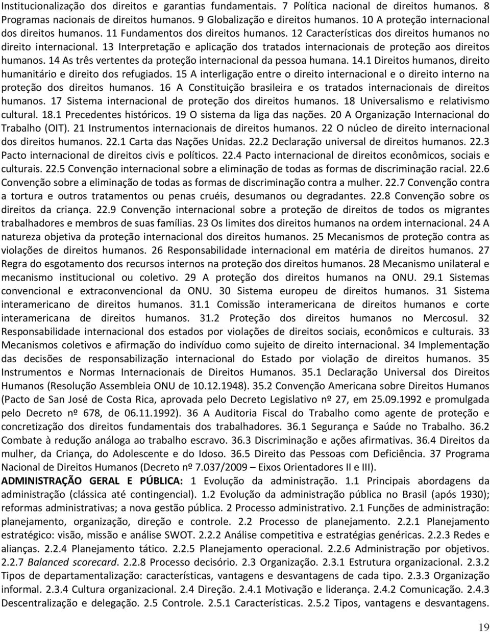 13 Interpretação e aplicação dos tratados internacionais de proteção aos direitos humanos. 14 As três vertentes da proteção internacional da pessoa humana. 14.1 Direitos humanos, direito humanitário e direito dos refugiados.