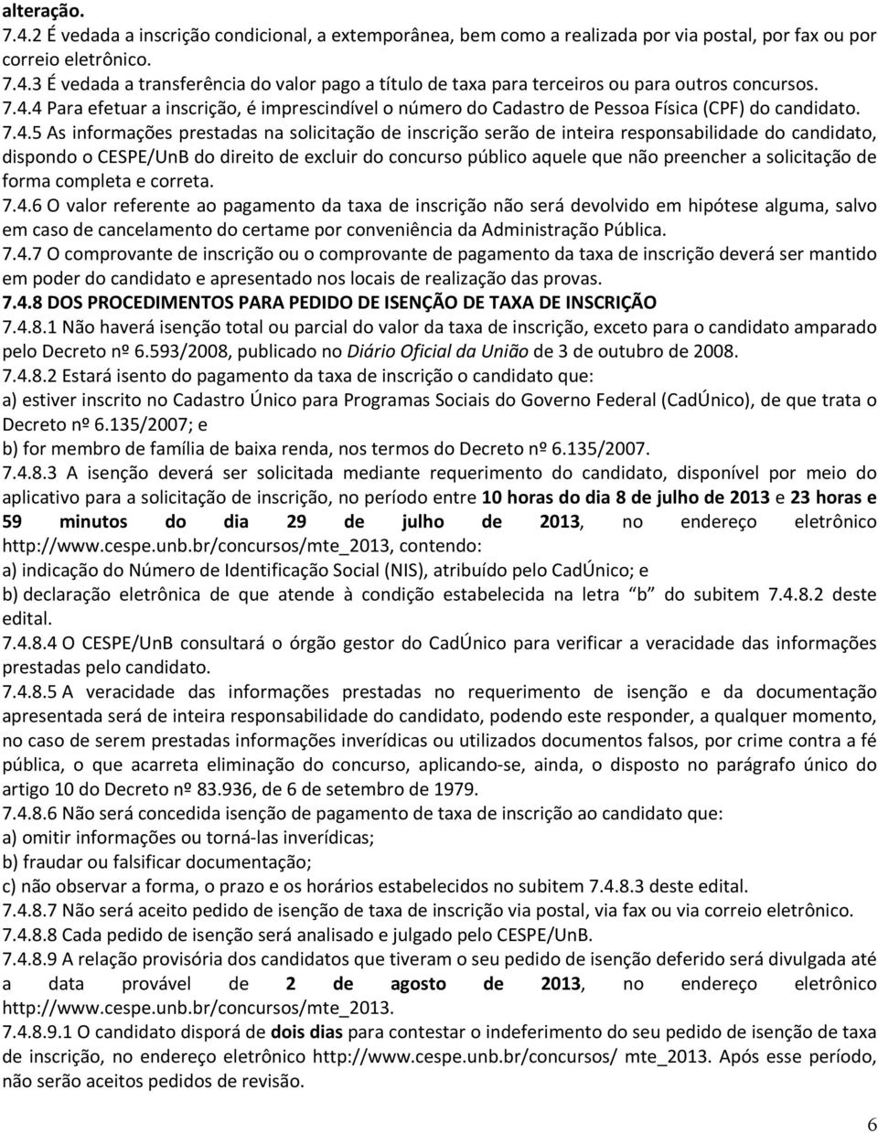 do candidato, dispondo o CEE/UnB do direito de excluir do concurso público aquele que não preencher a solicitação de forma completa e correta. 7.4.