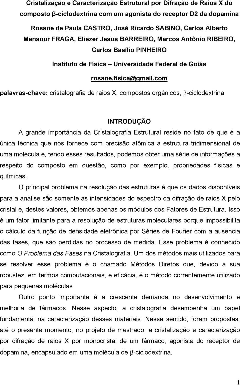 com palavras-chave: cristalografia de raios X, compostos orgânicos, β-ciclodextrina INTRODUÇÃO A grande importância da Cristalografia Estrutural reside no fato de que é a única técnica que nos