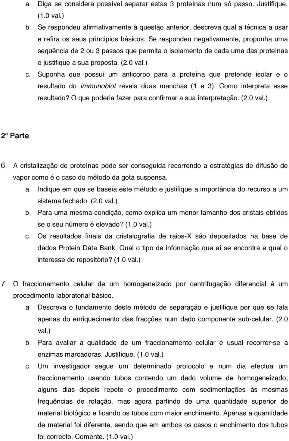 Se respondeu negativamente, proponha uma sequência de 2 ou 3 passos que permita o isolamento de cada uma das proteínas e justifique a sua proposta. (2.0 val.) c.