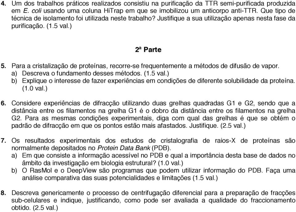 Para a cristalização de proteínas, recorre-se frequentemente a métodos de difusão de vapor. a) Descreva o fundamento desses métodos. (1.5 val.