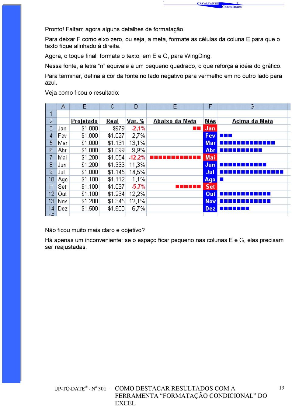 Agora, o toque final: formate o texto, em E e G, para WingDing.