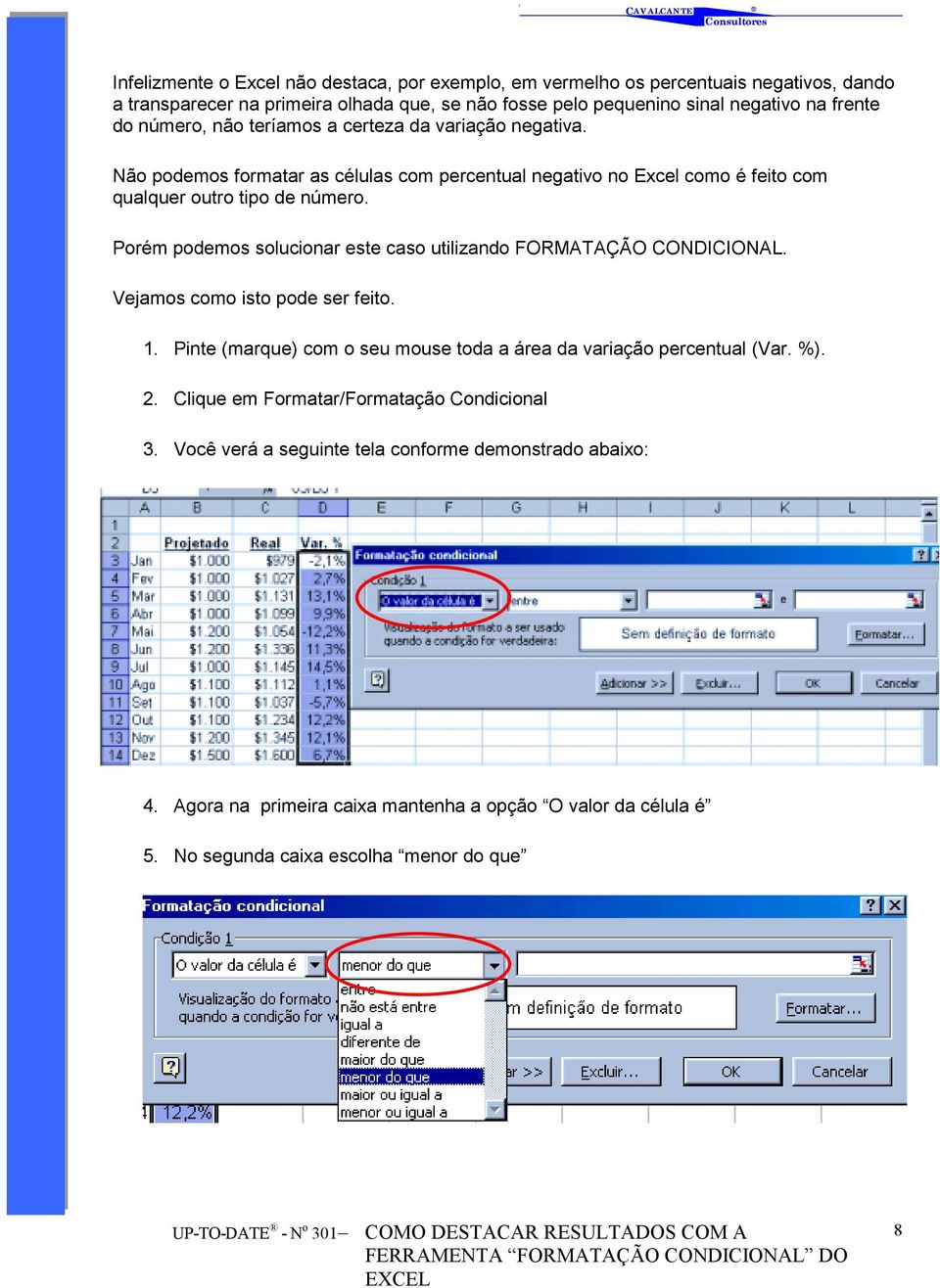 Porém podemos solucionar este caso utilizando FORMATAÇÃO CONDICIONAL. Vejamos como isto pode ser feito. 1. Pinte (marque) com o seu mouse toda a área da variação percentual (Var. %). 2.