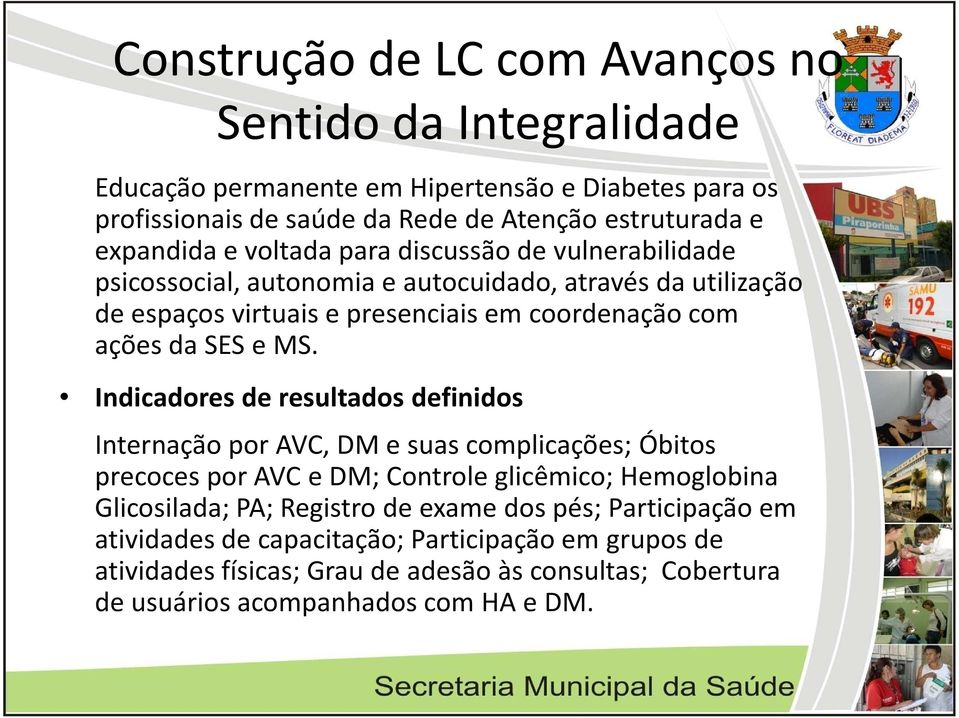 Indicadores de resultados definidos Internação por AVC, DM e suas complicações; Óbitos precoces por AVC e DM; Controle glicêmico; Hemoglobina Glicosilada; PA; Registro de exame