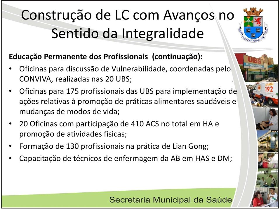 relativas à promoção de práticas alimentares saudáveis e mudanças de modos de vida; 20 Oficinas com participação de 410 ACS no total em HA