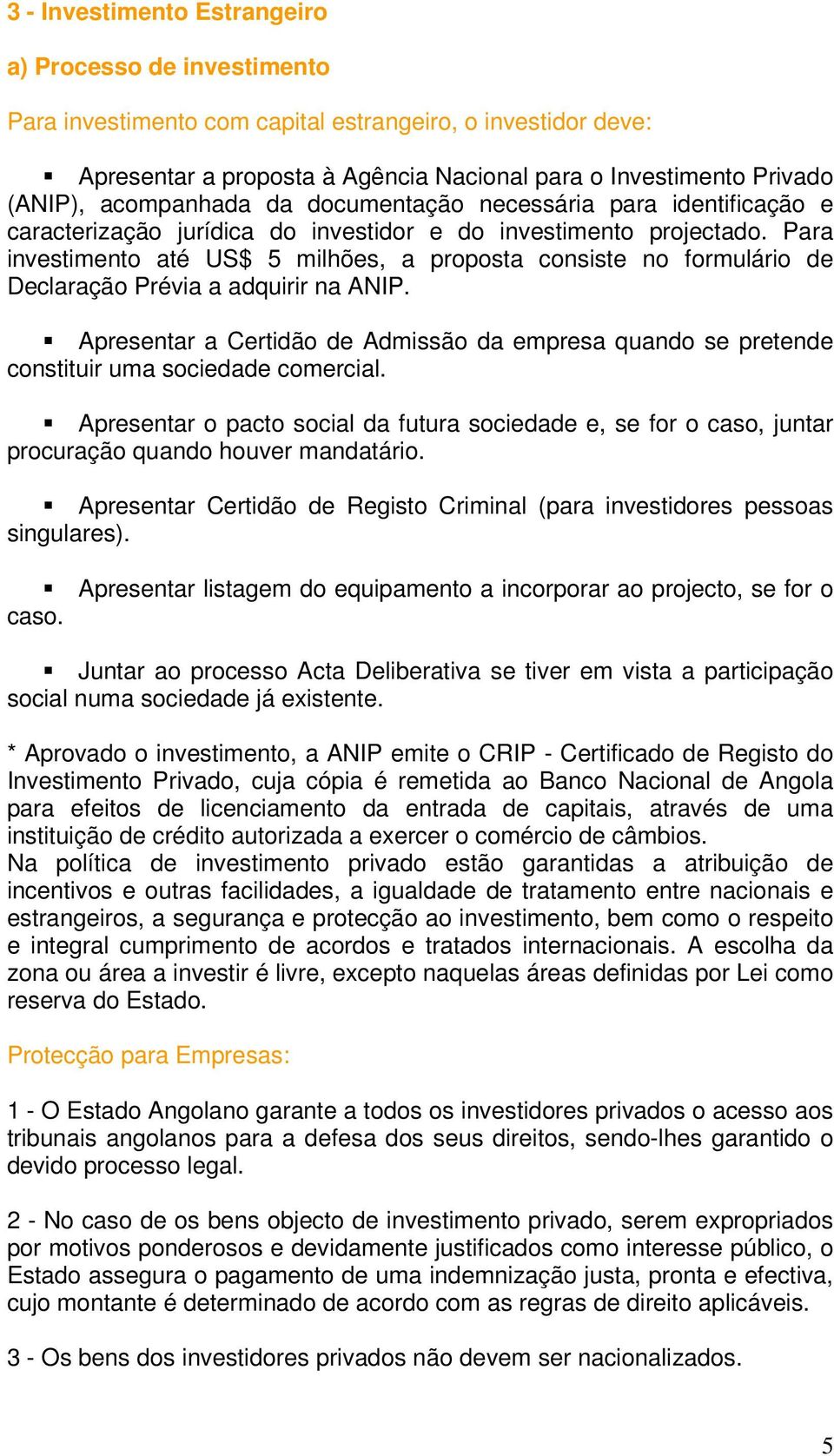 Para investimento até US$ 5 milhões, a proposta consiste no formulário de Declaração Prévia a adquirir na ANIP.