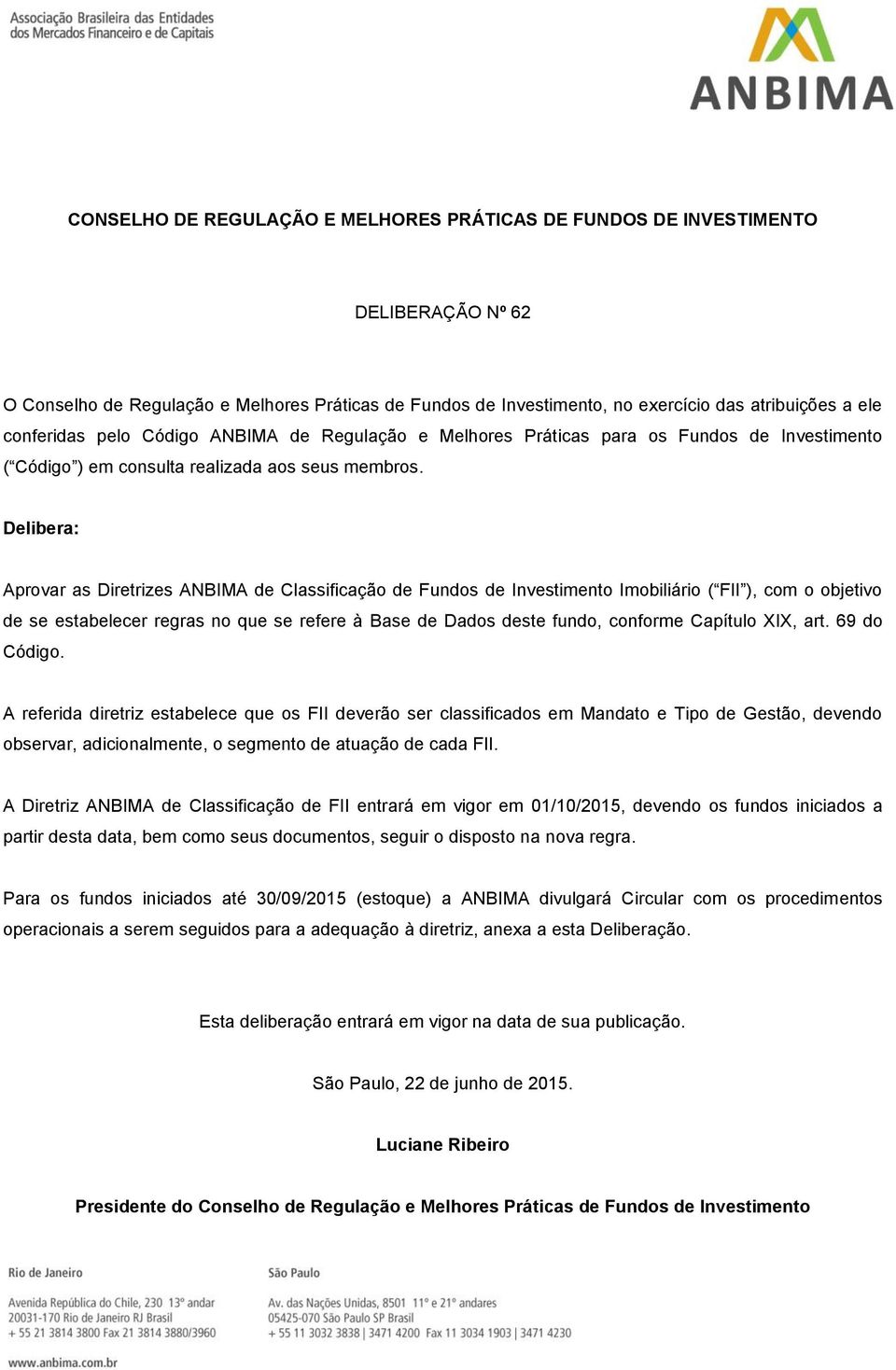 Delibera: Aprovar as Diretrizes ANBIMA de Classificação de Fundos de Investimento Imobiliário ( FII ), com o objetivo de se estabelecer regras no que se refere à Base de Dados deste fundo, conforme