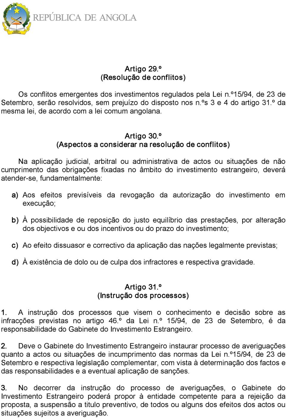 º (Aspectos a considerar na resolução de conflitos) Na aplicação judicial, arbitral ou administrativa de actos ou situações de não cumprimento das obrigações fixadas no âmbito do investimento