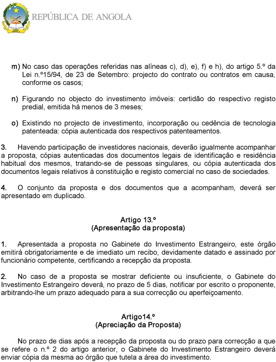 3 meses; o) Existindo no projecto de investimento, incorporação ou cedência de tecnologia patenteada: cópia autenticada dos respectivos patenteamentos. 3.