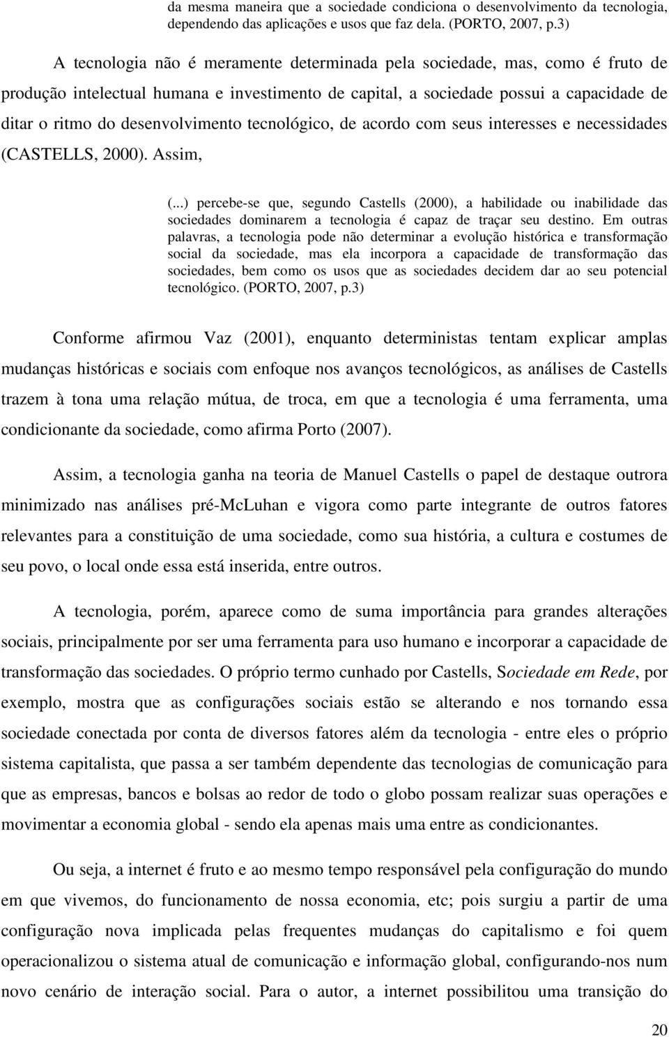 desenvolvimento tecnológico, de acordo com seus interesses e necessidades (CASTELLS, 2000). Assim, (.