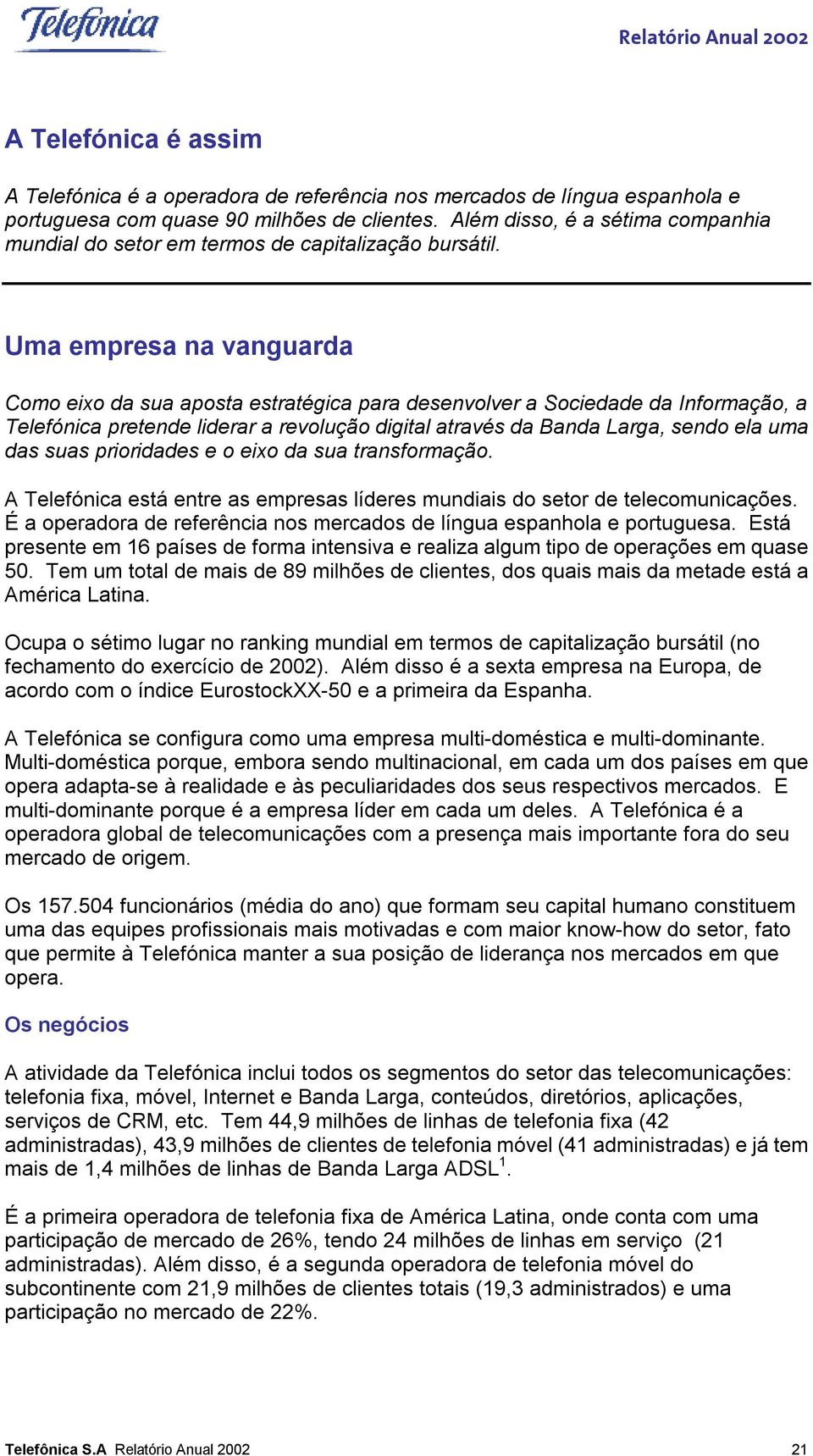 Uma empresa na vanguarda Como eixo da sua aposta estratégica para desenvolver a Sociedade da Informação, a Telefónica pretende liderar a revolução digital através da Banda Larga, sendo ela uma das