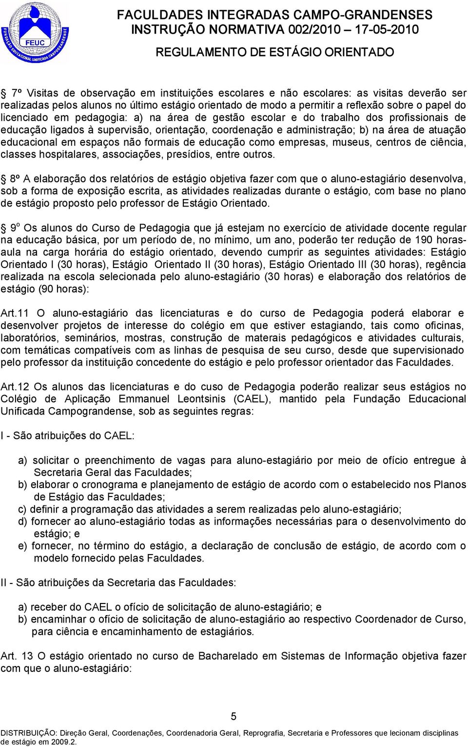 espaços não formais de educação como empresas, museus, centros de ciência, classes hospitalares, associações, presídios, entre outros.