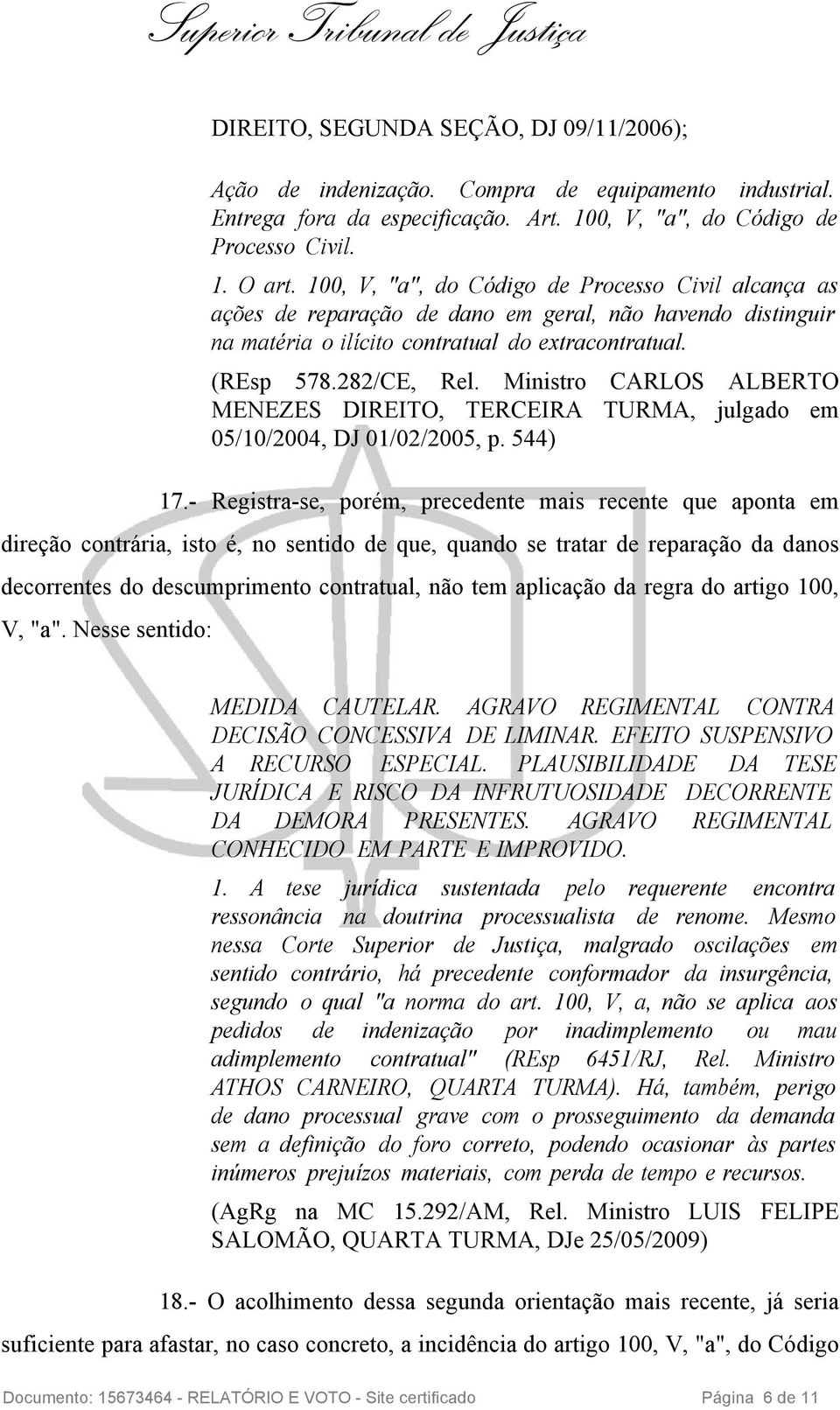Ministro CARLOS ALBERTO MENEZES DIREITO, TERCEIRA TURMA, julgado em 05/10/2004, DJ 01/02/2005, p. 544) 17.