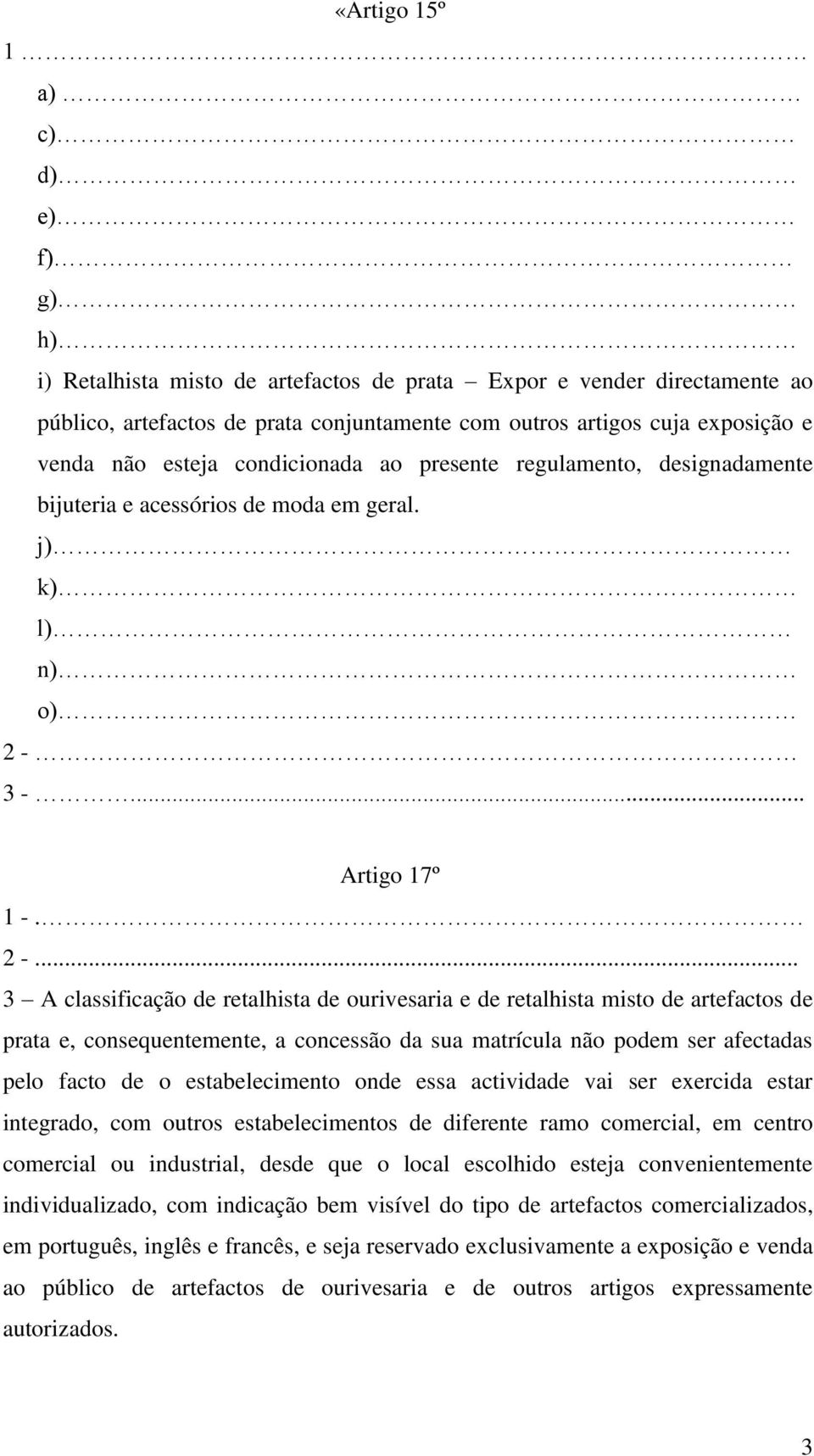 .. 3 A classificação de retalhista de ourivesaria e de retalhista misto de artefactos de prata e, consequentemente, a concessão da sua matrícula não podem ser afectadas pelo facto de o