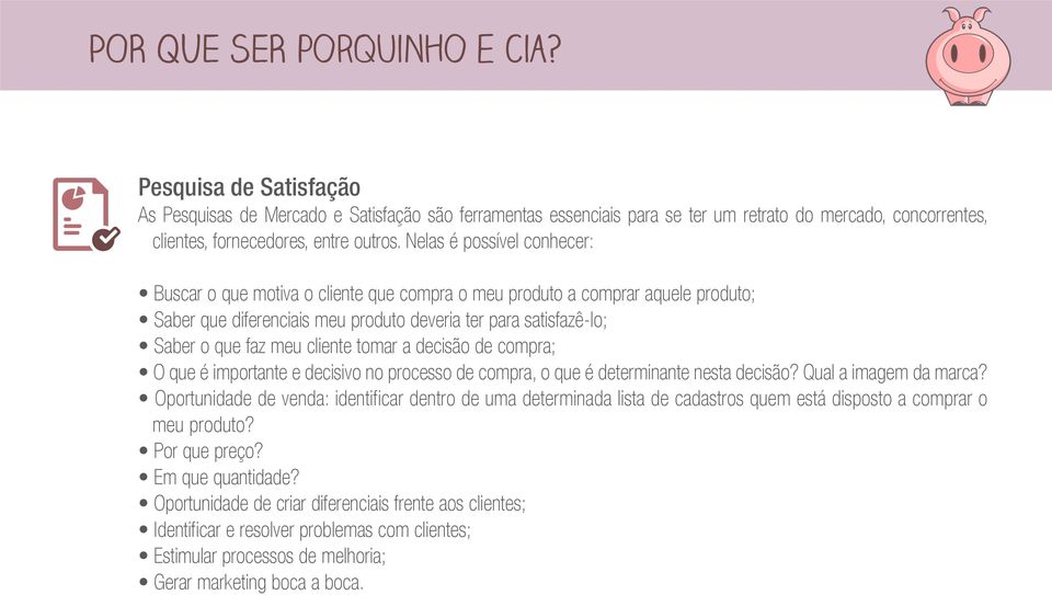 Nelas é possível conhecer: Buscar o que motiva o cliente que compra o meu produto a comprar aquele produto; Saber que diferenciais meu produto deveria ter para satisfazê-lo; Saber o que faz meu