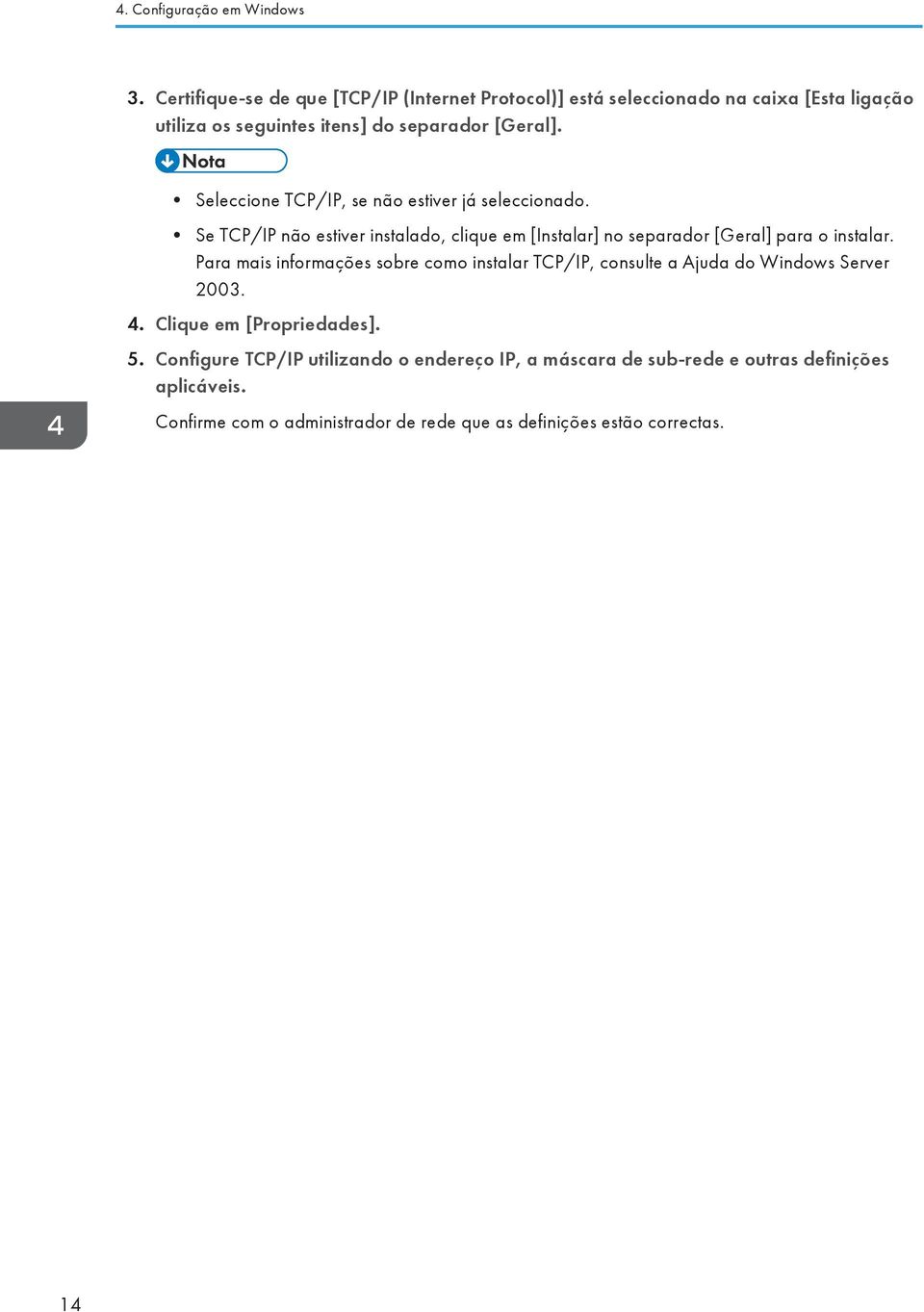 Seleccione TCP/IP, se não estiver já seleccionado. Se TCP/IP não estiver instalado, clique em [Instalar] no separador [Geral] para o instalar.