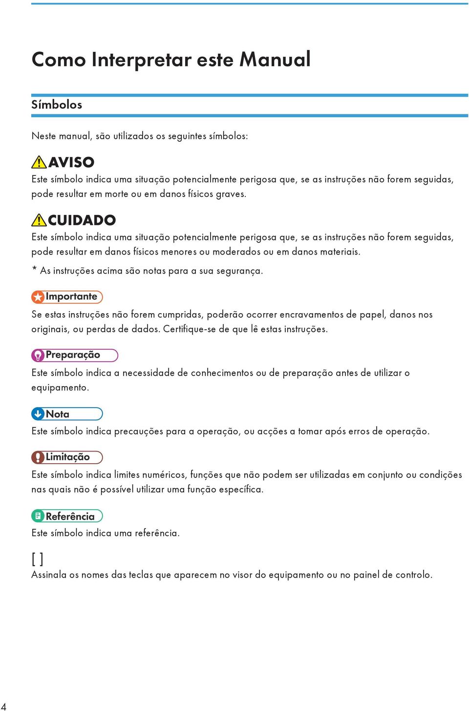 Este símbolo indica uma situação potencialmente perigosa que, se as instruções não forem seguidas, pode resultar em danos físicos menores ou moderados ou em danos materiais.