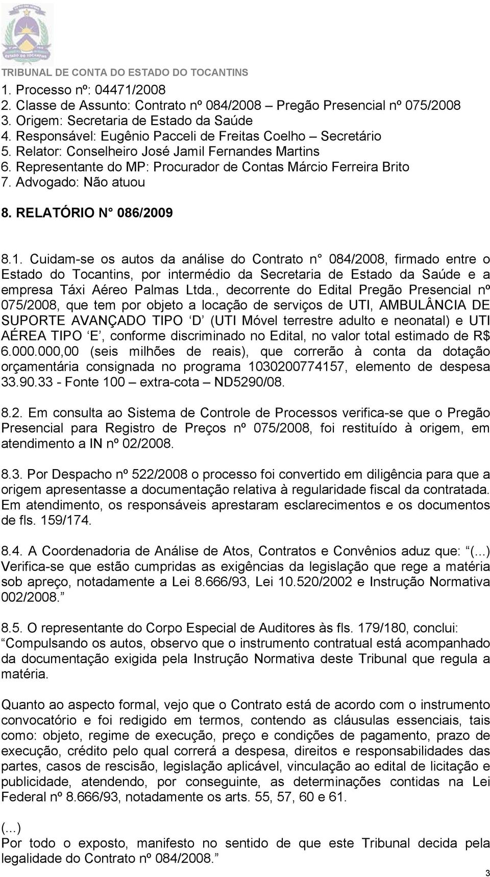 Advogado: Não atuou 8. RELATÓRIO N 086/2009 8.1. Cuidam-se os autos da análise do Contrato n 084/2008, firmado entre o Estado do Tocantins, por intermédio da Secretaria de Estado da Saúde e a 6.000.