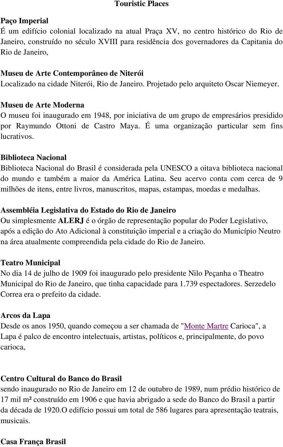 Museu de Arte Moderna O museu foi inaugurado em 1948, por iniciativa de um grupo de empresários presidido por Raymundo Ottoni de Castro Maya. É uma organização particular sem fins lucrativos.