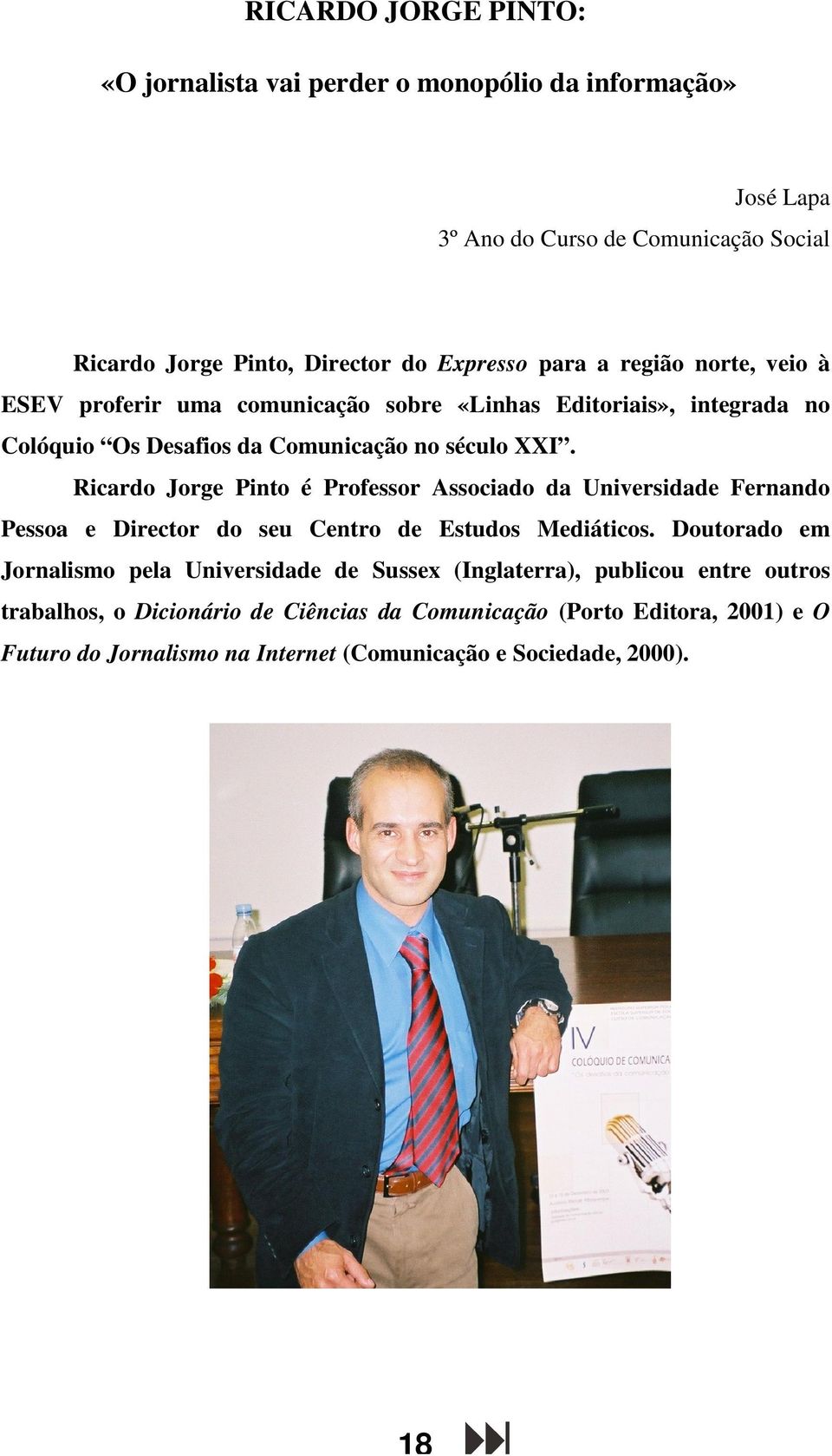 Ricardo Jorge Pinto é Professor Associado da Universidade Fernando Pessoa e Director do seu Centro de Estudos Mediáticos.