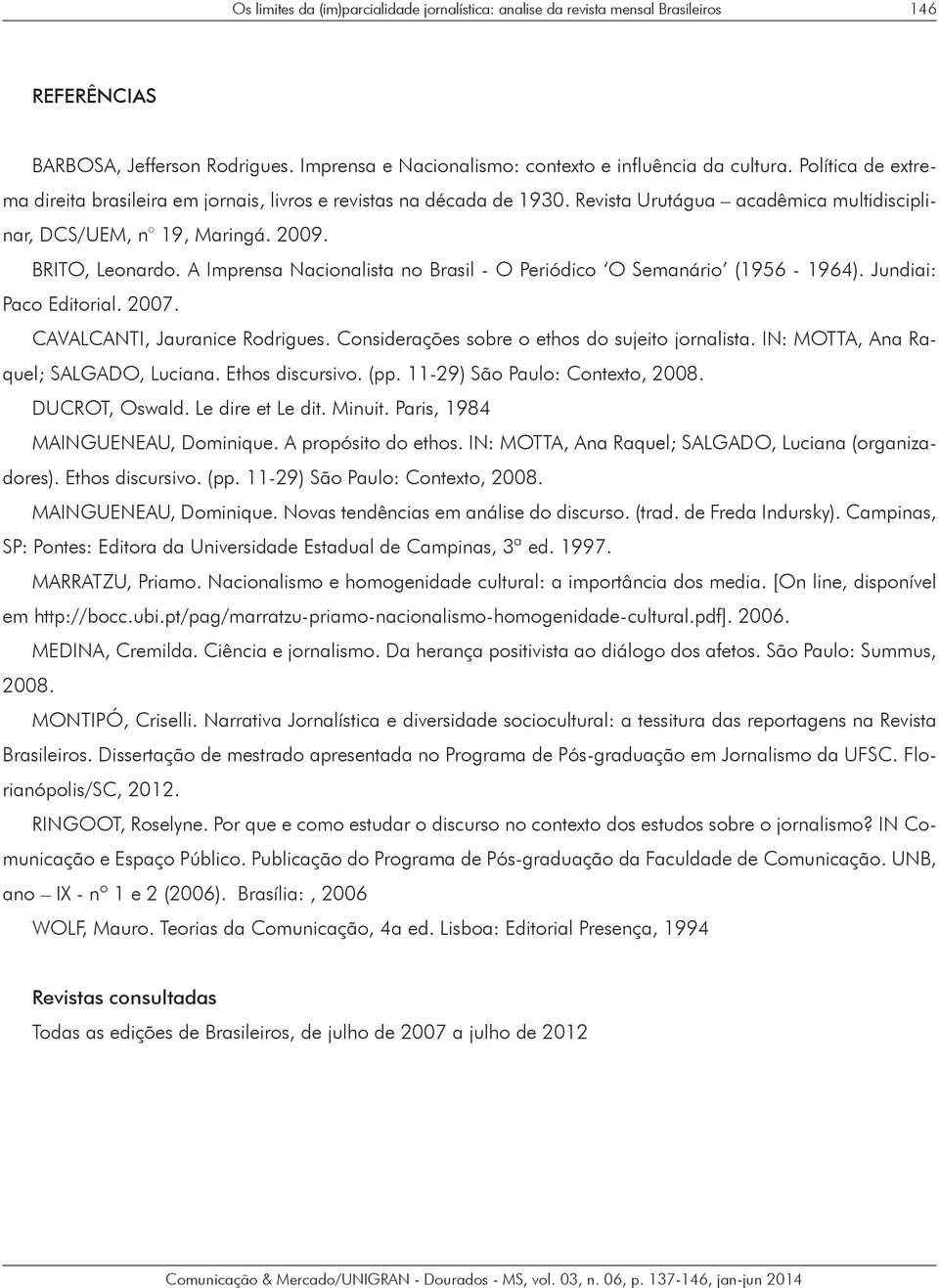 A Imprensa Nacionalista no Brasil - O Periódico O Semanário (1956-1964). Jundiai: Paco Editorial. 2007. CAVALCANTI, Jauranice Rodrigues. Considerações sobre o ethos do sujeito jornalista.