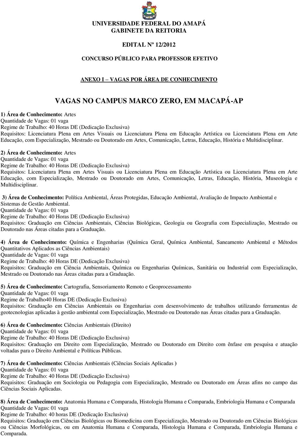 Artes, Comunicação, Letras, Educação, História e Multidisciplinar. 2) Área de  Artes, Comunicação, Letras, Educação, História, Museologia e Multidisciplinar.