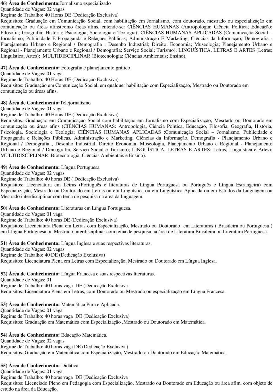 (Comunicação Social Jornalismo; Publicidade E Propaganda e Relações Públicas; Administração E Marketing; Ciências da Informação; Demografia - Planejamento Urbano e Regional / Demografia ; Desenho