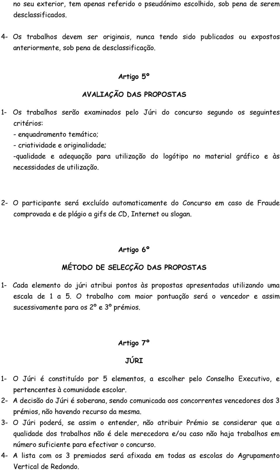 Artigo 5º AVALIAÇÃO DAS PROPOSTAS 1- Os trabalhos serão examinados pelo Júri do concurso segundo os seguintes critérios: - enquadramento temático; - criatividade e originalidade; -qualidade e