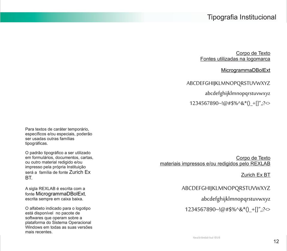 O padrão tipográfico a ser utilizado em formulários, documentos, cartas, ou outro material redigido e/ou impresso pela própria Instituição será a família de fonte Zurich Ex BT.