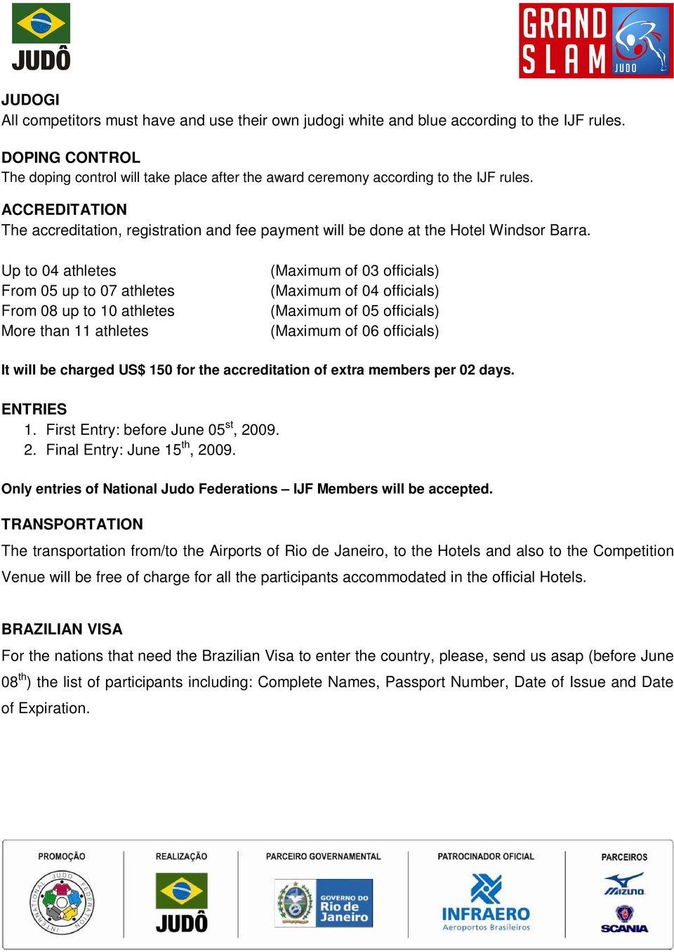 Up to 04 athletes From 05 up to 07 athletes From 08 up to 10 athletes More than 11 athletes (Maximum of 03 officials) (Maximum of 04 officials) (Maximum of 05 officials) (Maximum of 06 officials) It