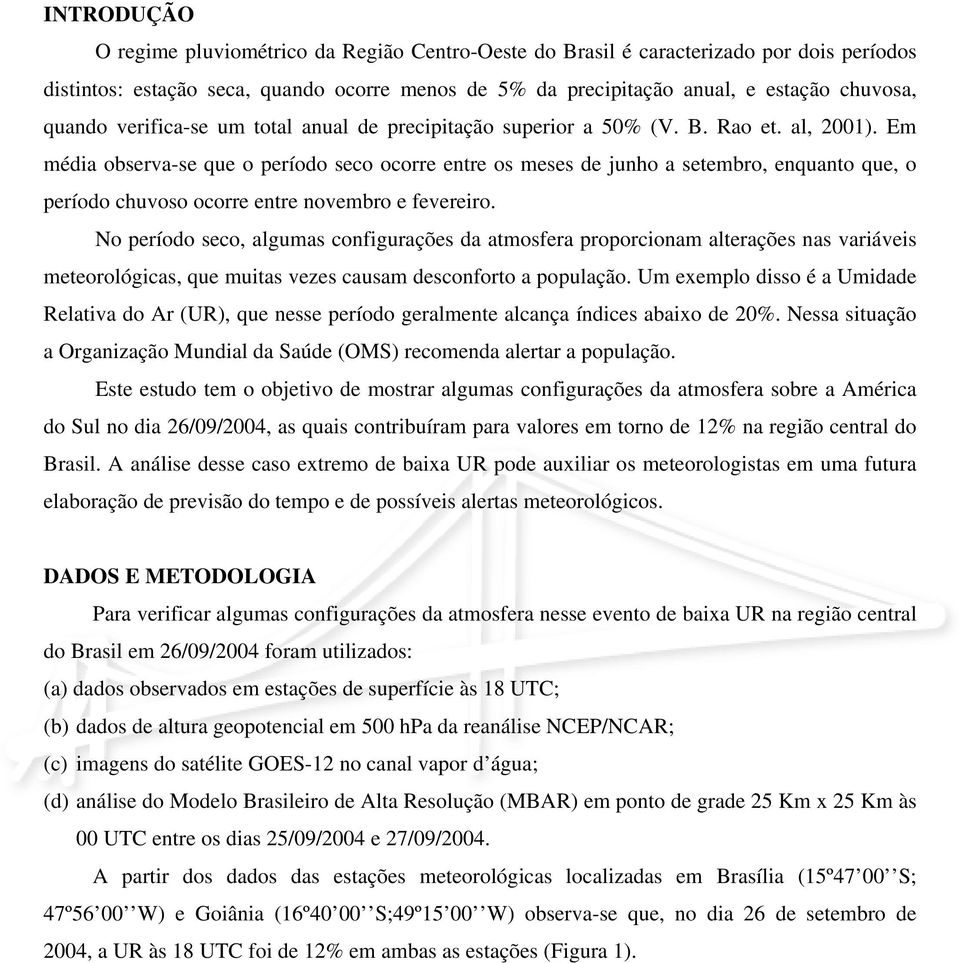 Em média observa-se que o período seco ocorre entre os meses de junho a setembro, enquanto que, o período chuvoso ocorre entre novembro e fevereiro.