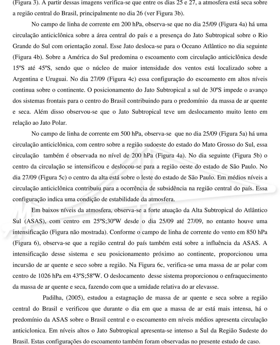 Sul com orientação zonal. Esse Jato desloca-se para o Oceano Atlântico no dia seguinte (Figura 4b).